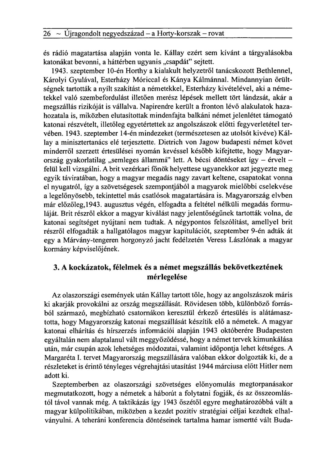 26 ~ Újragondolt negyedszázad - a Horty-korszak - rovat és rádió magatartása alapján vonta le. Kállay ezért sem kívánt a tárgyalásokba katonákat bevonni, a háttérben ugyanis csapdát" sejtett. 1943.