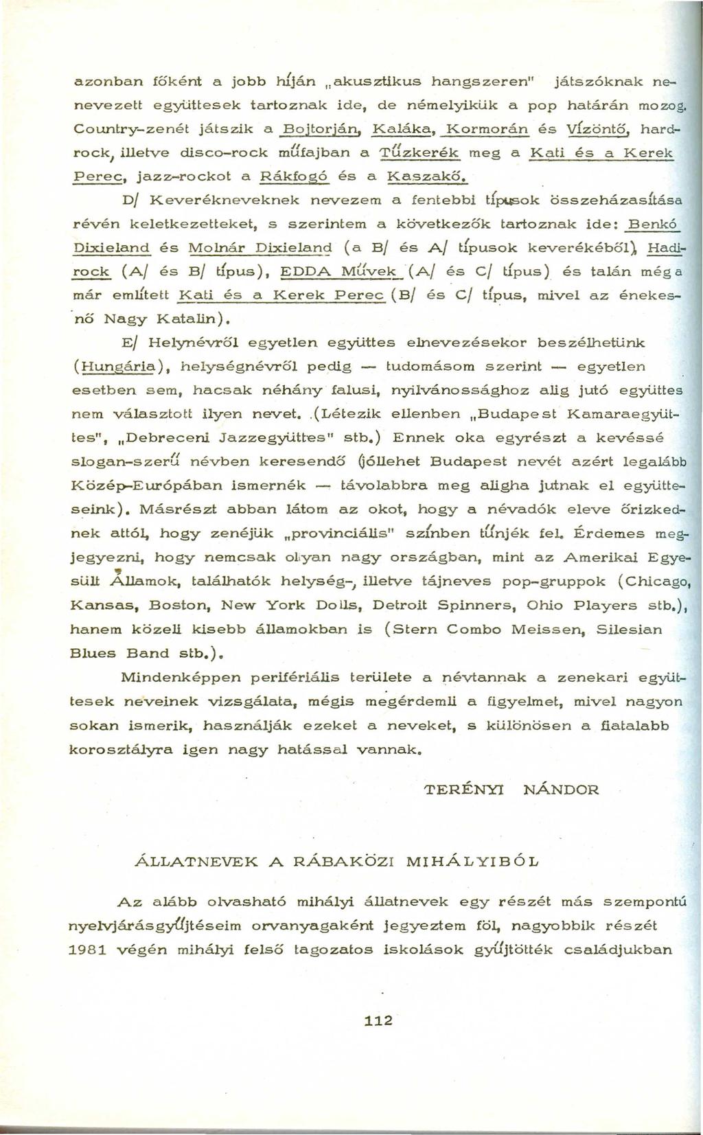 azonban főként a jobb híján "akusztikus hangszeren" játszóknak nenevezett együttesek tartoznak ide, de ném elyikük a pop határán m ozog.