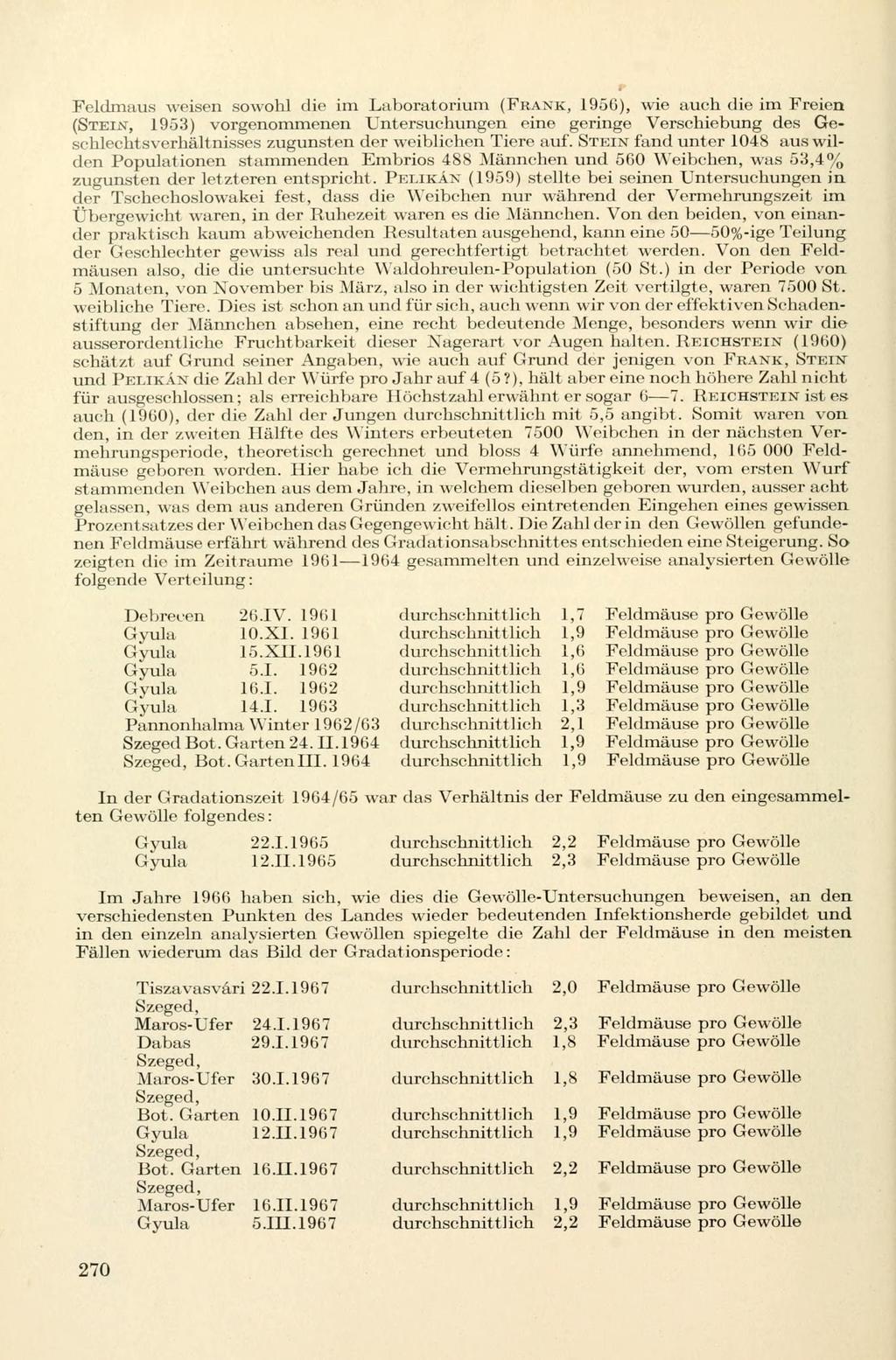 Feldmaus weisen sowohl die im Laboratorium (FRANK, 1950), wie auch die im Freien (STEIN, 1953) vorgenommenen Untersuchungen eine geringe Verschiebung des Geschlechtsverhältnisses zugunsten der