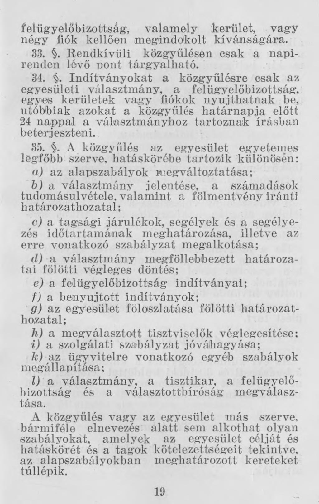 felügyelőbizottság, valamely kerület, vagy négy fiók kellően megindokolt kívánságára. 33.. Rendkívüli közgyűlésen csak a napirenden lévő pont tárgyalható. 34.