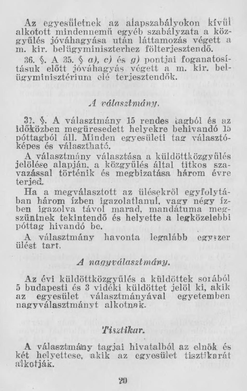 Az egyesületnek az alapszabályokon kívül alkotott mindennemű egyéb szabályzata a közgyűlés jóváhagyása után láttamozás végett a m. kir. belügyminiszterhez fölterjesztendő. 36.. A 35.