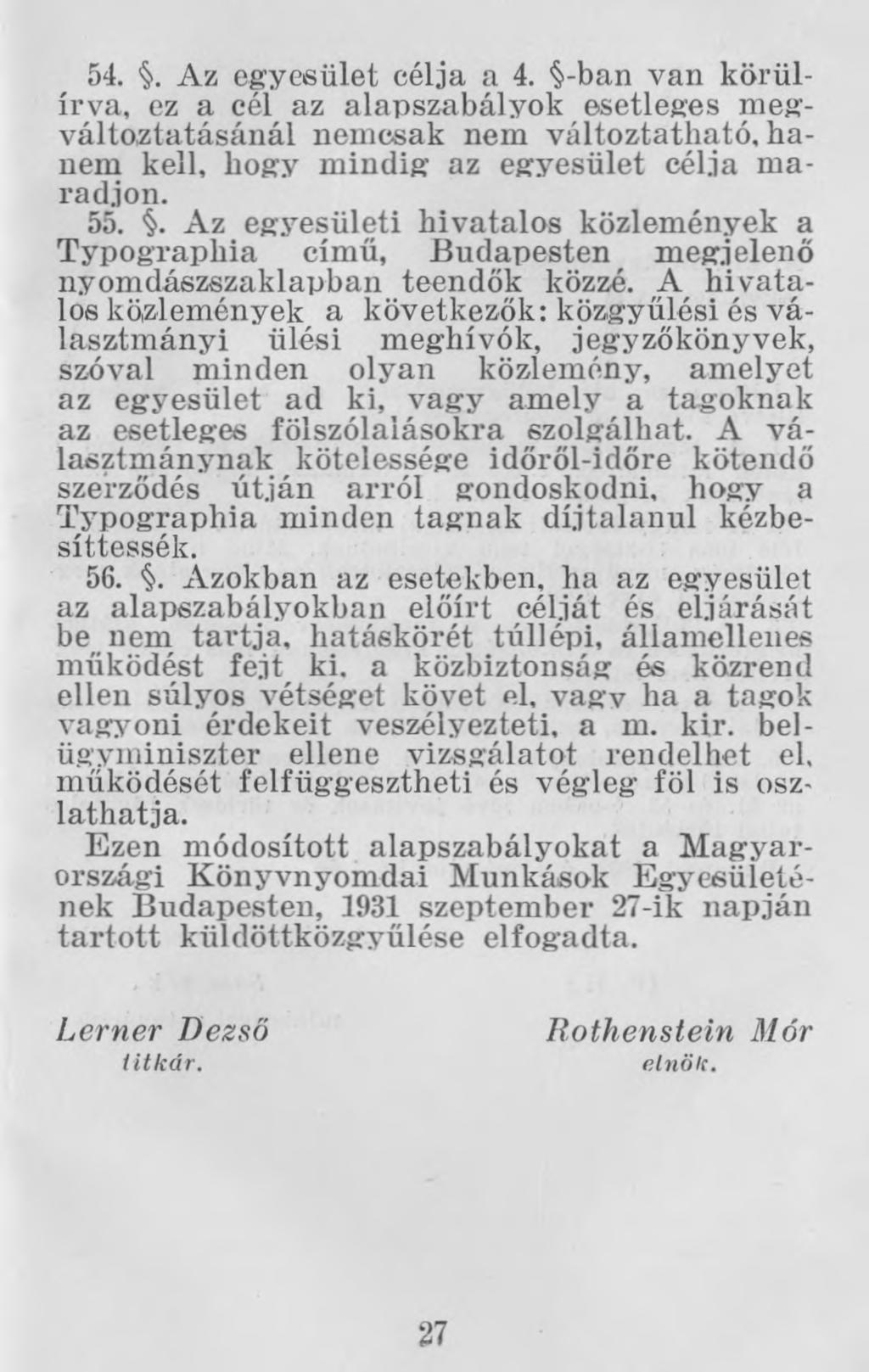 54.. Az egyesület célja a 4. -ban van körülírva, ez a cél az alapszabályok esetleges megváltoztatásánál nemcsak nem változtatható, hanem kell, hogy mindig az egyesület célja maradjon. 55.