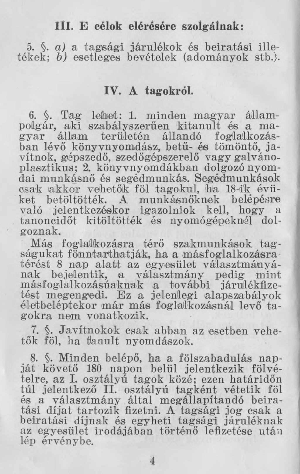 III. E célok elérésére szolgálnak: 5.. a) a tagsági járulékok és beiratási illetékek; b) esetleges bevételek (adományok stb.). IV. A tagokról. 6.. Tag leibet: 1.