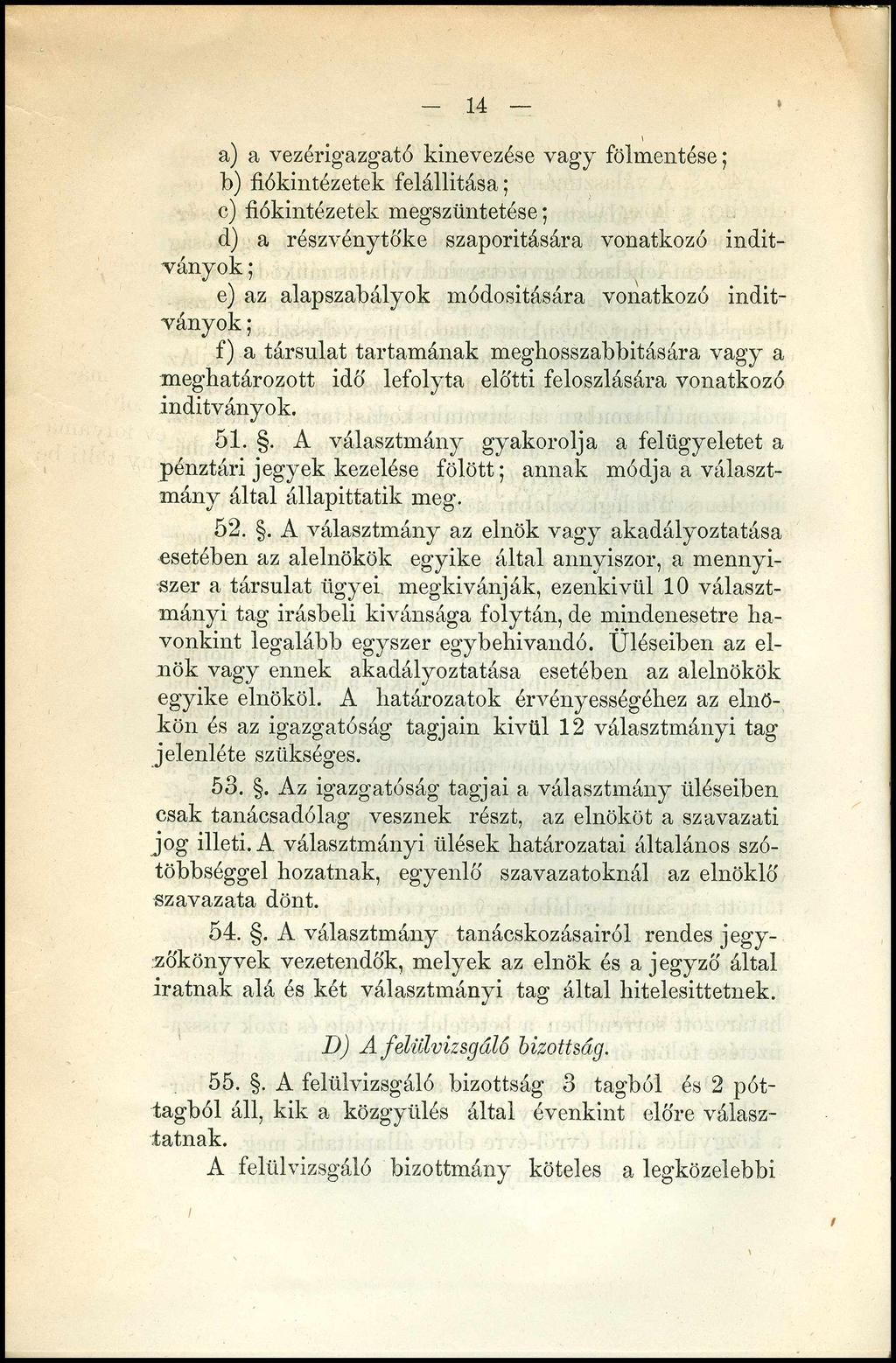 14 a) a vezérigazgató kinevezése vagy fölmentése; b) fiókintézetek felállítása; c) fiókintézetek megszüntetése; cl) a részvénytőke szaporítására vonatkozó indítványok ; e) az alapszabályok