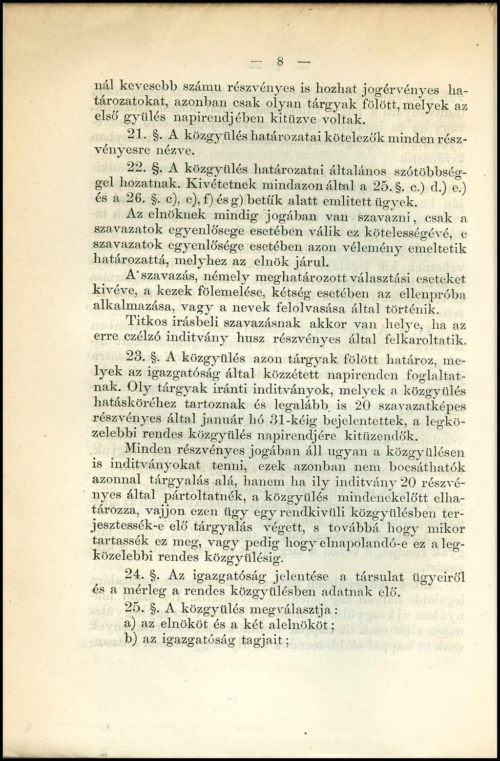 8 nál kevesebb számú részvényes is hozhat j ogér vény es határozatokat, azonban csak olyan tárgyak fölött, melyek az első gyűlés napirendjében kitűzve voltak. 21.