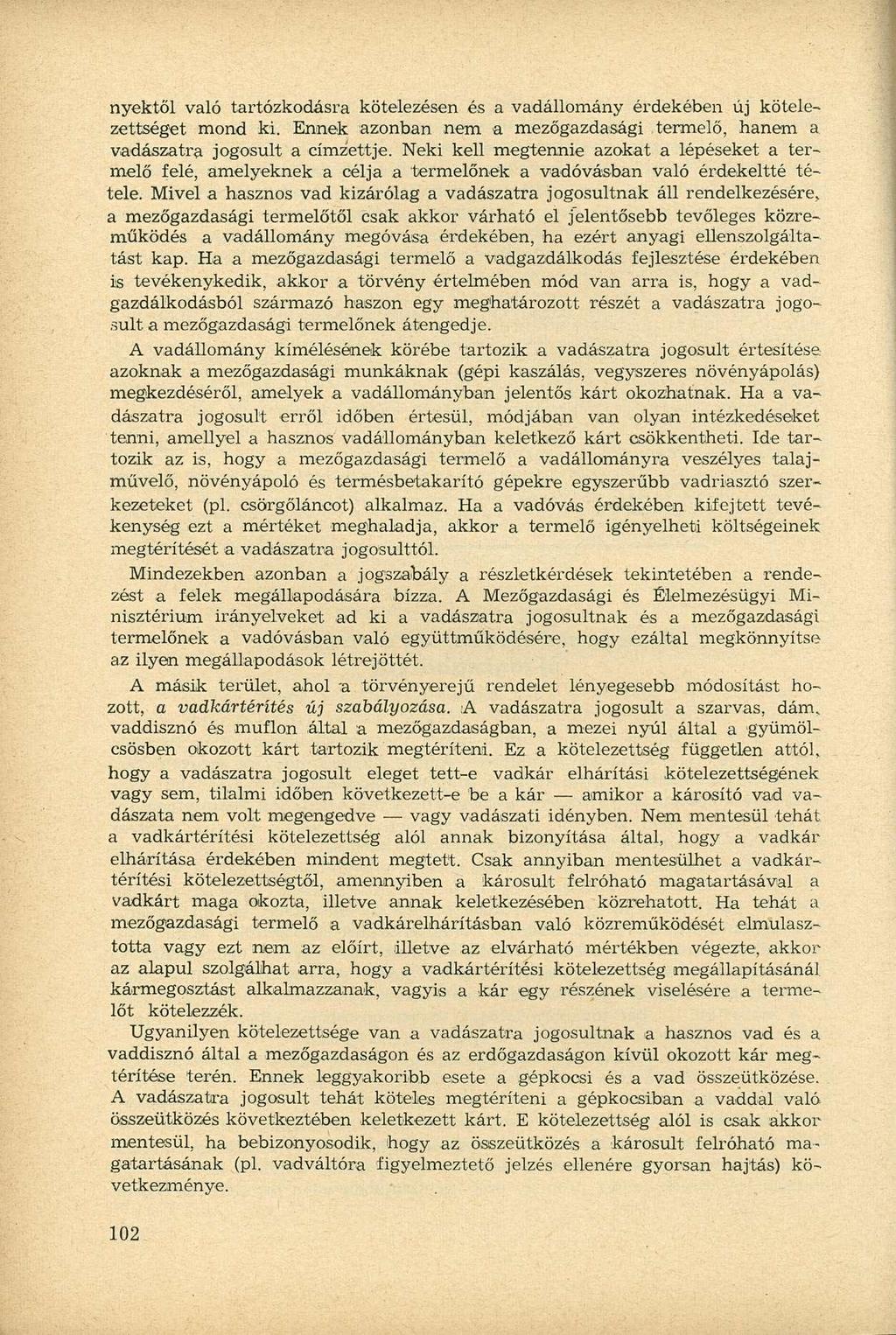 nyéktől való tartózkodásra kötelezésen és a vadállomány érdekében új kötelezettséget mond ki. Ennek azonban nem a mezőgazdasági termelő, hanem a vadászatra jogosult a címzettje.