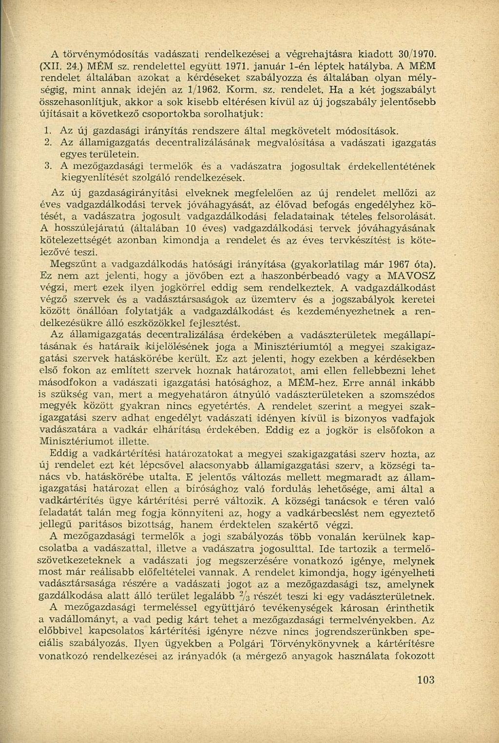 A törvénymódosítás vadászati rendelkezései a végrehajtásra kiadott 30/1970. (XII. 24.) MÉM sz. rendelettel együtt 1971. január 1-én léptek hatályba.