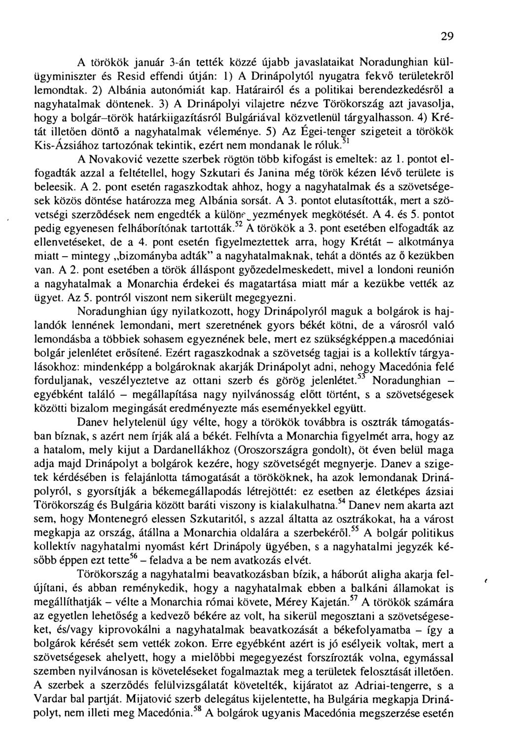 A törökök január 3-án tették közzé újabb javaslataikat Noradunghian külügyminiszter és Resid effendi útján: 1) A Drinápolytól nyugatra fekvő területekről lemondtak. 2) Albánia autonómiát kap.