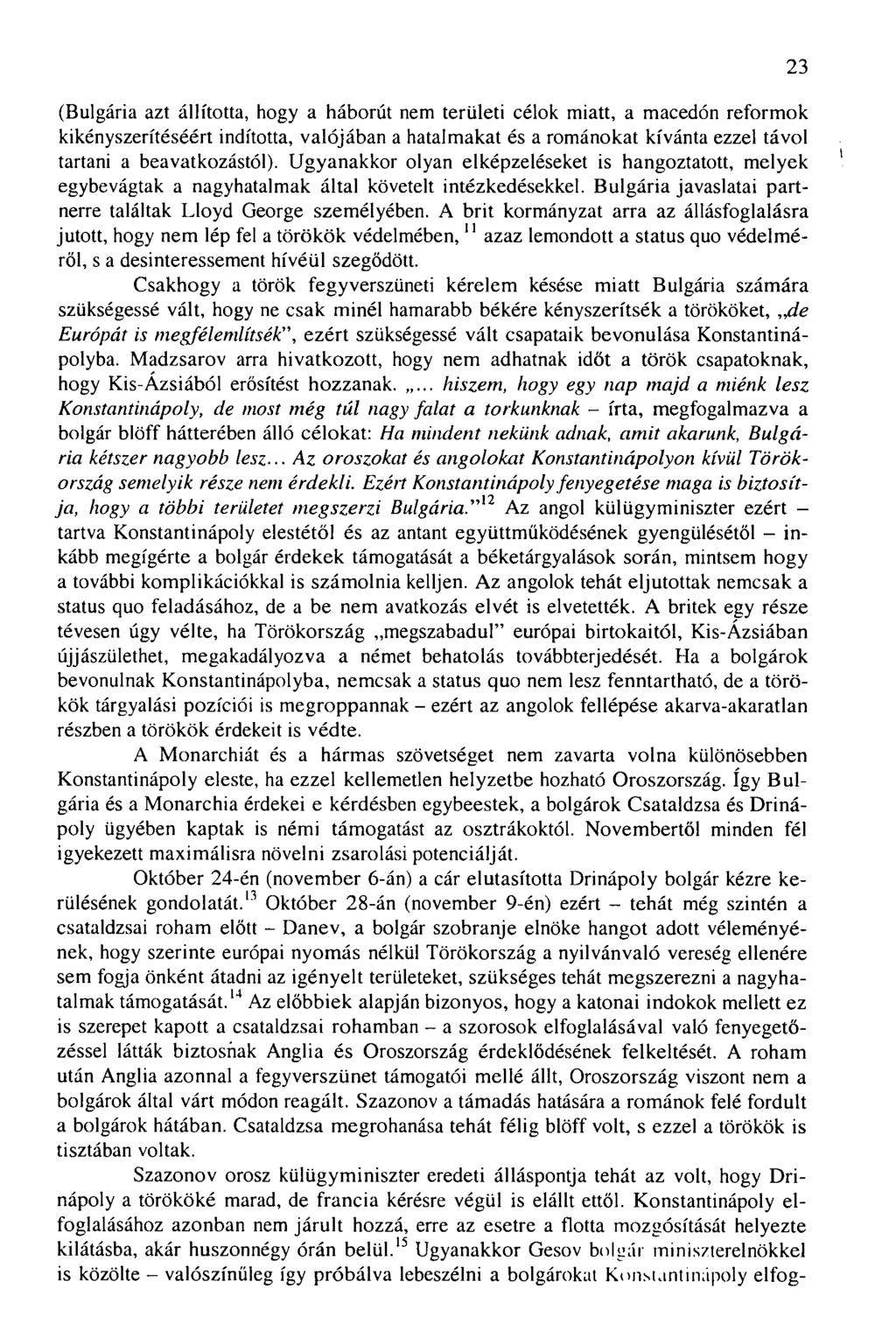 (Bulgária azt állította, hogy a háborút nem területi célok miatt, a macedón reformok kikényszerítéséért indította, valójában a hatalmakat és a románokat kívánta ezzel távol tartani a beavatkozástól).