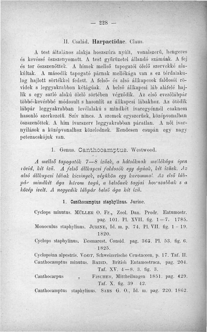 228 II. Család. Harpactidae. Claus. A test általános alakja hoszszúrá nyúlt, vonalszerű, hengeres és kevéssé öszszenyomott. A test gyűrüzotei állandó számúak. A fej ós tor öszszenőttek.