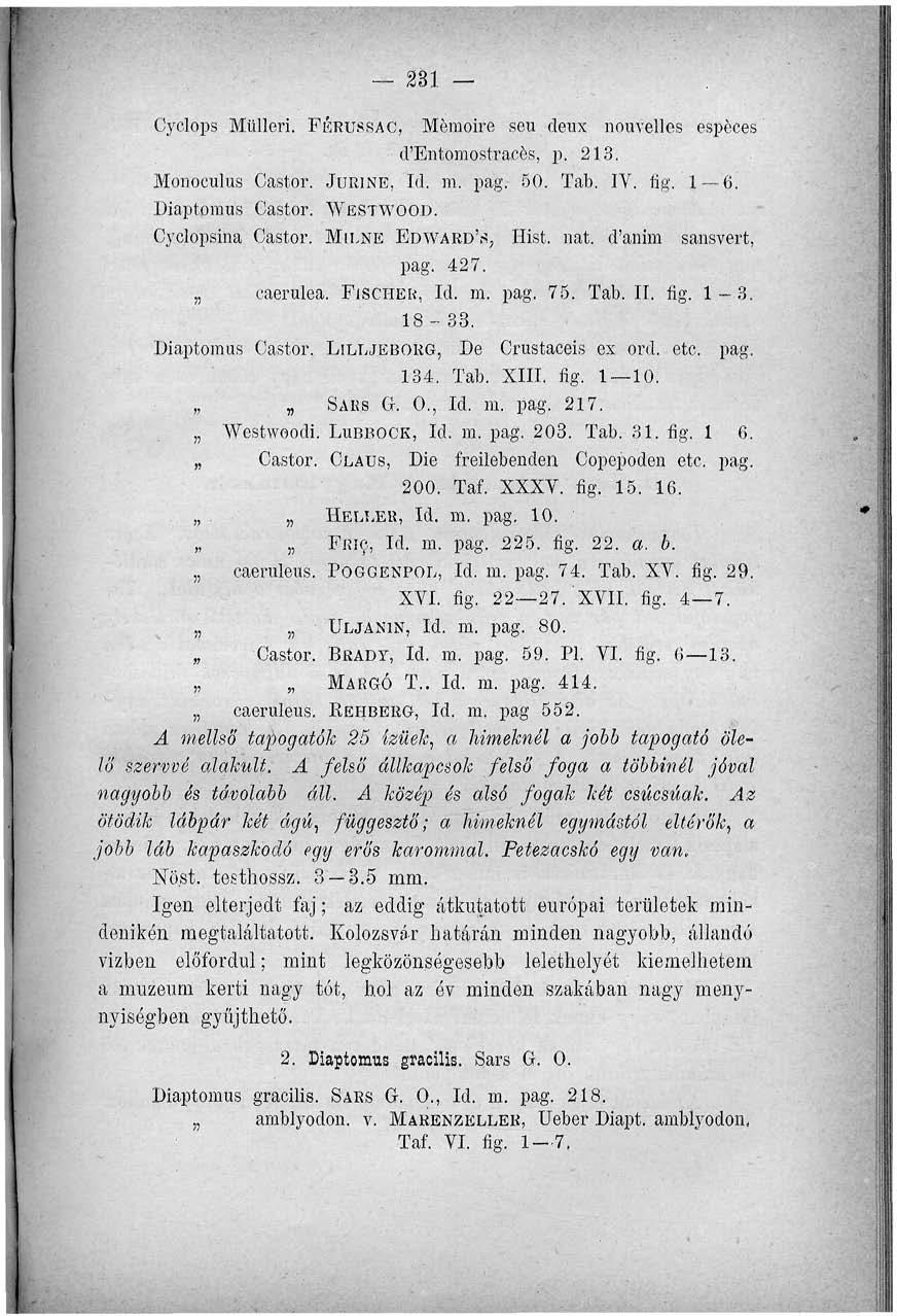 231 Cyclops Mülleri. FÉRUSSAC, Mémoire seu deux nouvellos espéces d'entomostracés, p, 213. Monoculus Castor. JURINE, Id. m. pag. 50. Tab, IV. fig. 1 6. Diaptpmu's Castor. WESTWQOD. Cyclopsina Gastor.