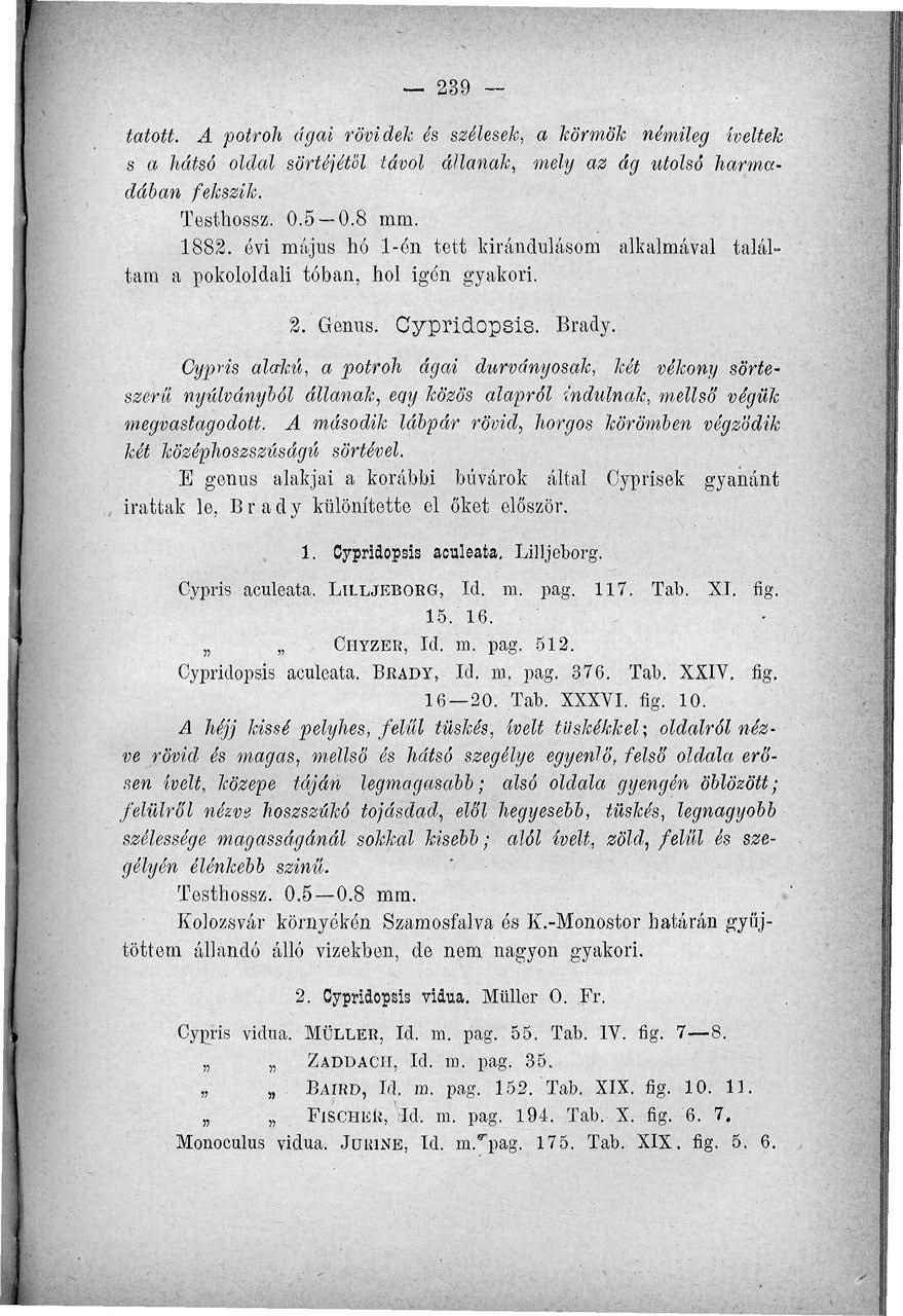 239 tátott. A potroh ágai rövidek és szélesek, a körmök némileg íveltek s a hátsó oldal sörtéjétől távol állanak, mely az ág utolsó harmadában fekszik. Testhossz. 0.5 0.8 mm. 1882.