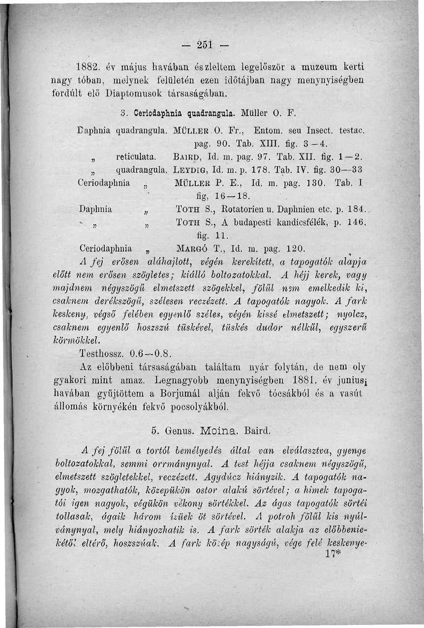 - 251-1882. év május bávában észleltem legelőször a múzeum kerti nagy tóban, melynek felületén ezen időtájban nagy menynyiségben fordult elő Diaptomusok társaságában. 3. Ceriodaphnia quadrangula.