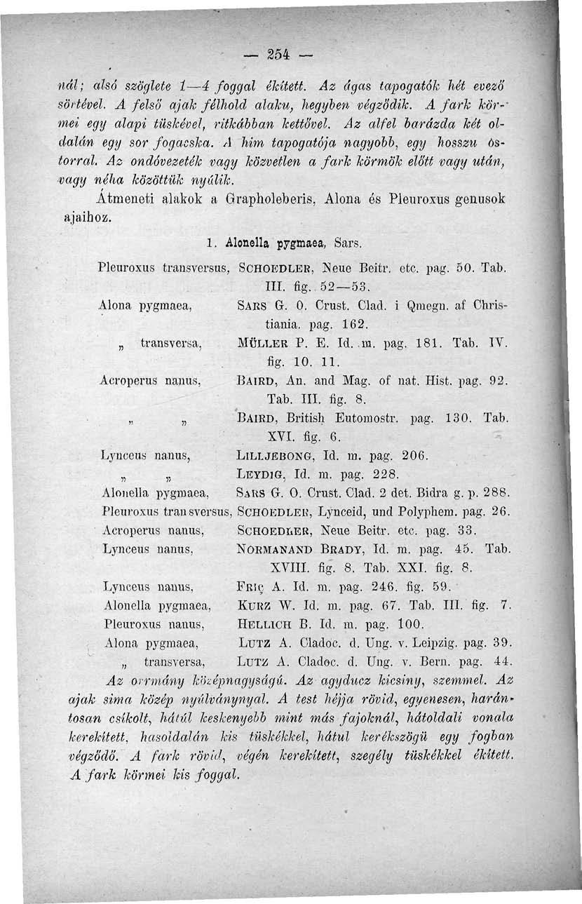 254 nál; alsó szöglete í 4 foggál ékített. Az ágas tapogatók hét evező sörtével. A felső ajak félhold alakú, hegyben végződik. A fark kör-' mei egy alapi tüskével, ritkábban kettővel.