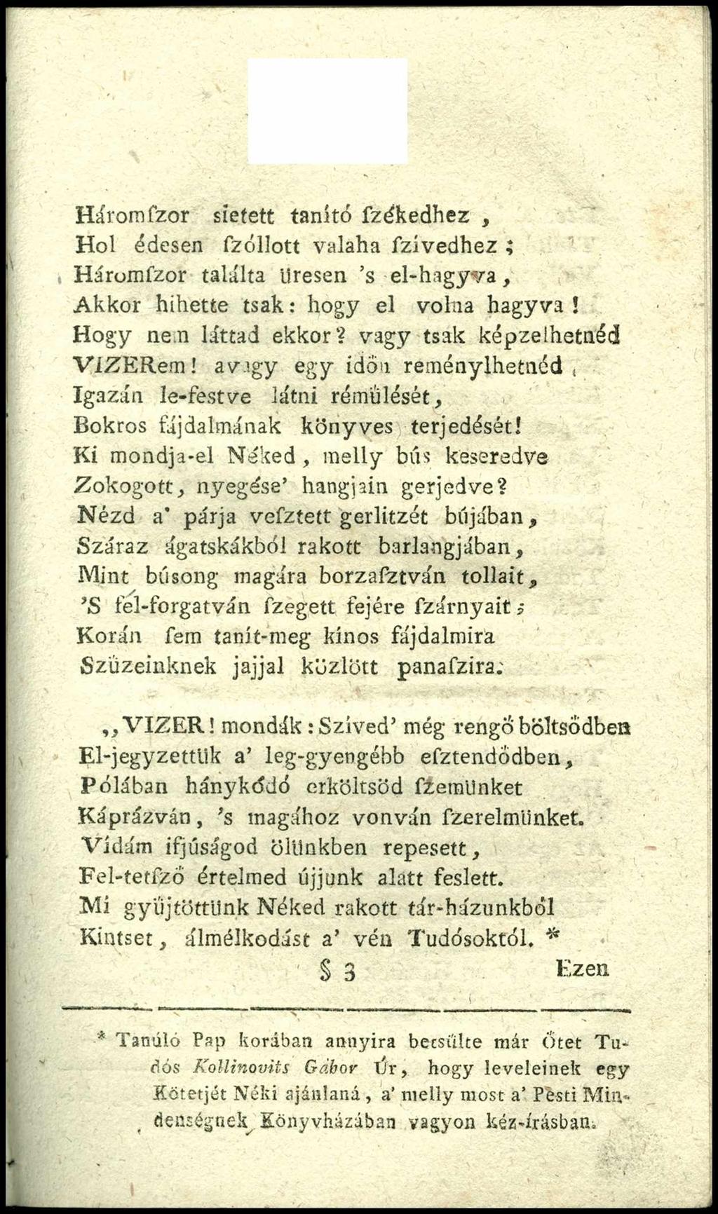 Háromfzor sietett tanító fzékedhez, Hol édesen fzóllott valaha fzívedhez ; Háromfzor találta Üresen s el-hagyva, Akkor hihette tsak: hogy el volna hagyva! Hogy nem láttad ekkor?
