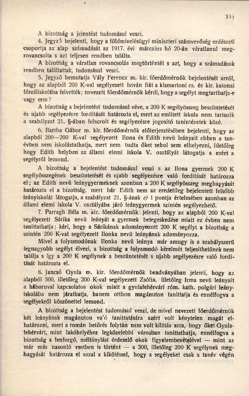 A bizottság a jelentést tudomásul veszi. 4. Jegyzi bejelenti, hogy a földmivelésügyi miniszteri számvevőség erdészeti csoportja az alap számadását az 1917.
