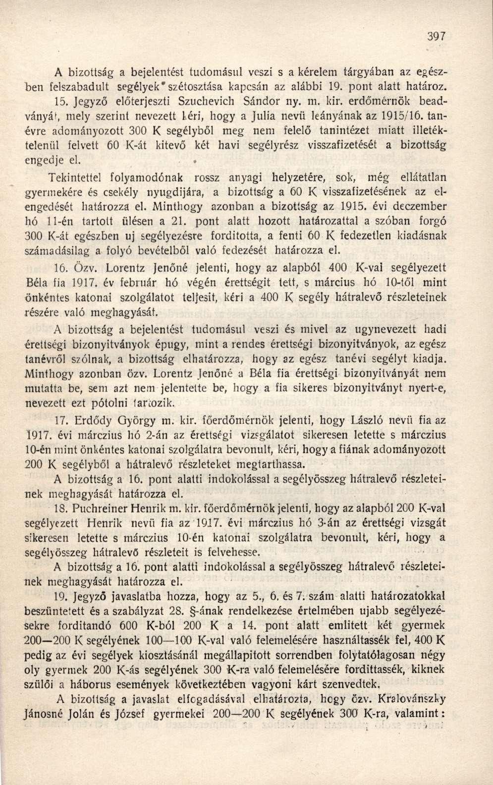 A bizottság a bejelentést tudomásul veszi s a kérelem tárgyában az egészben felszabadult segélyek*szétosztása kapcsán az alábbi 19. pont alatt határoz. 15. Jegyző előterjeszti Szuchevich Sándor ny. m.