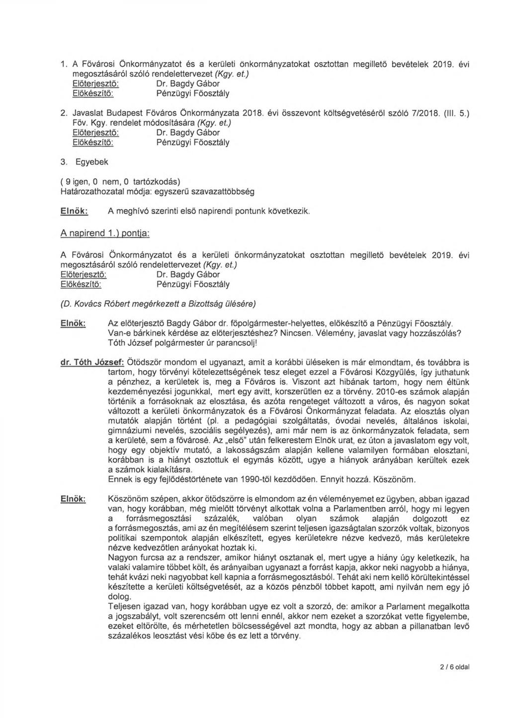1. A Fővárosi Ön kormányzatot és a kerületi önkormányzatokat osztottan megillető bevételek 2019. évi megosztásáról szóló rendelettervezet (Kgy. et.) Előterjesztő: Dr. Bagdy Gábor 2.