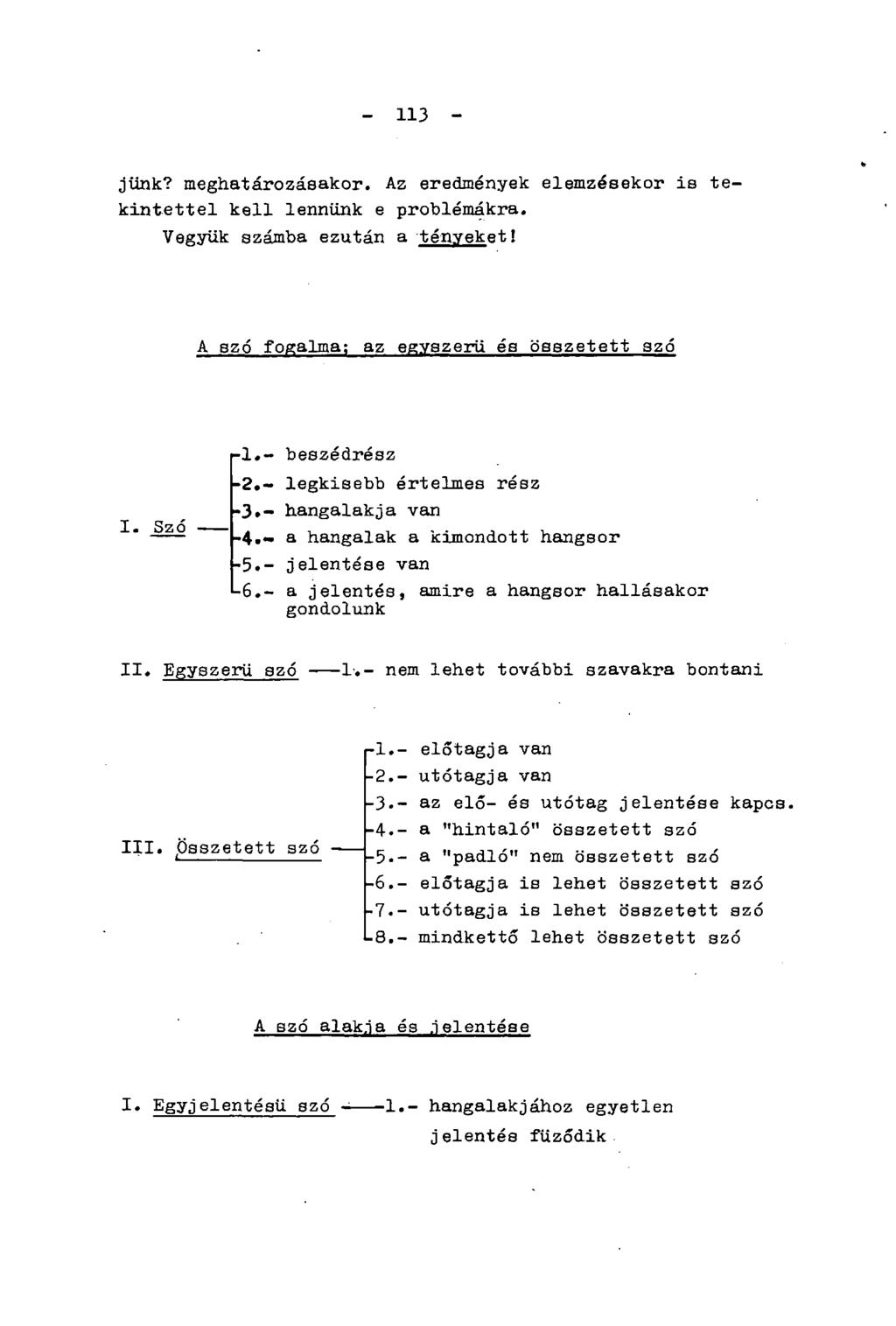 - 113 - jiink? meghatározásakor. Az eredmények elemzésekor is tekintettel kell lennünk e problémákra. Vegyük számba ezután a tényeket! A szó fogalma; az egyszerű és összetett szó I. Szó -1.