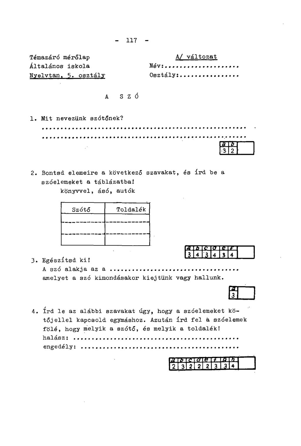 - 117 - Témazáró mérőlap Általános iskola Nyelvtan, 5. osztály Név: Osztály: A/ változat A SZÓ 1. Mit nevezünk szótőnek? T D 3 2 2.