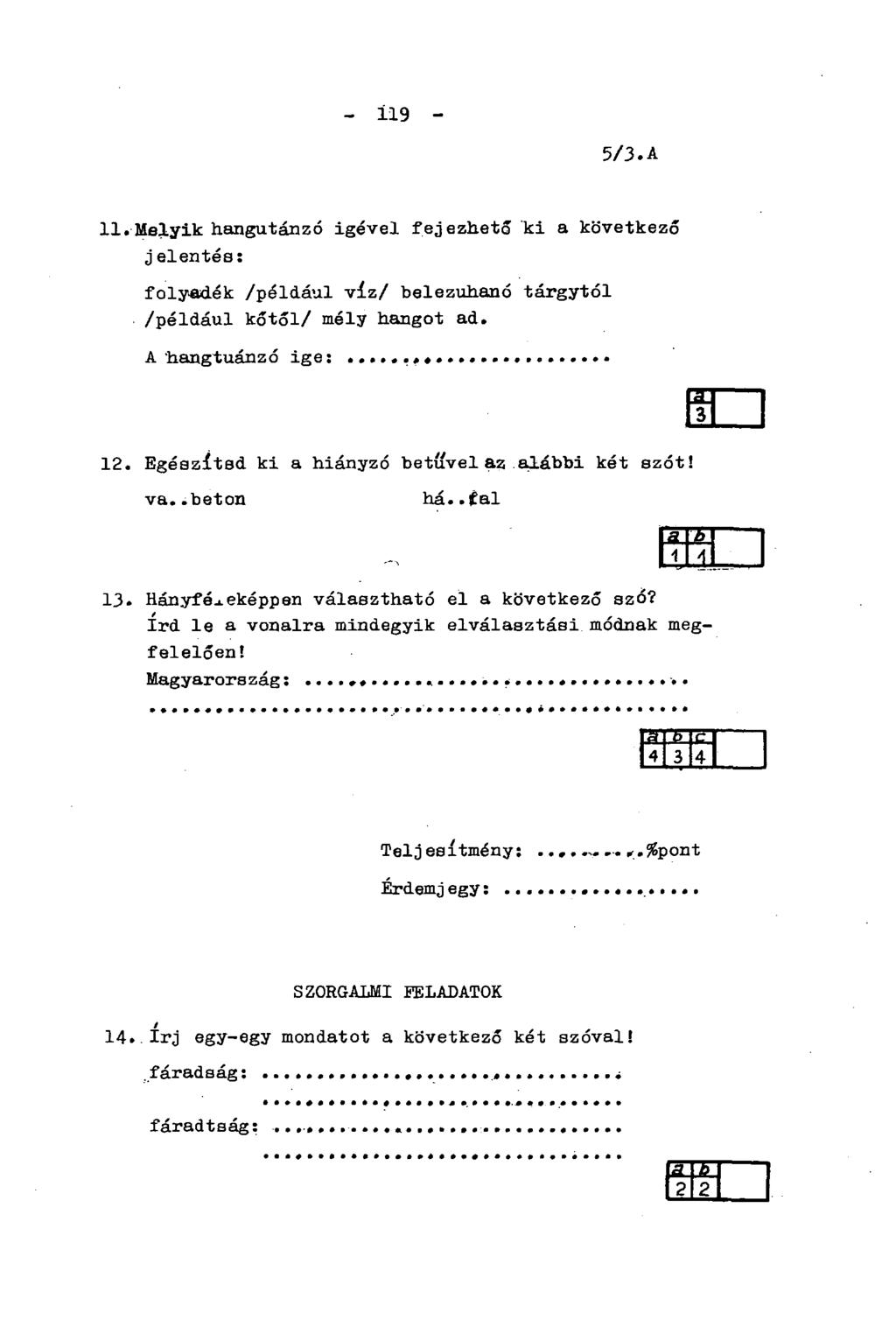 - 119-5/3. A 11. Melyik hangutánzó igével fejezhető ki a következő j elentés: folyadék /például víz/ belezuhanó tárgytól /például kőtől/ mély hangot ad. A hangtuánzó ige: 12.