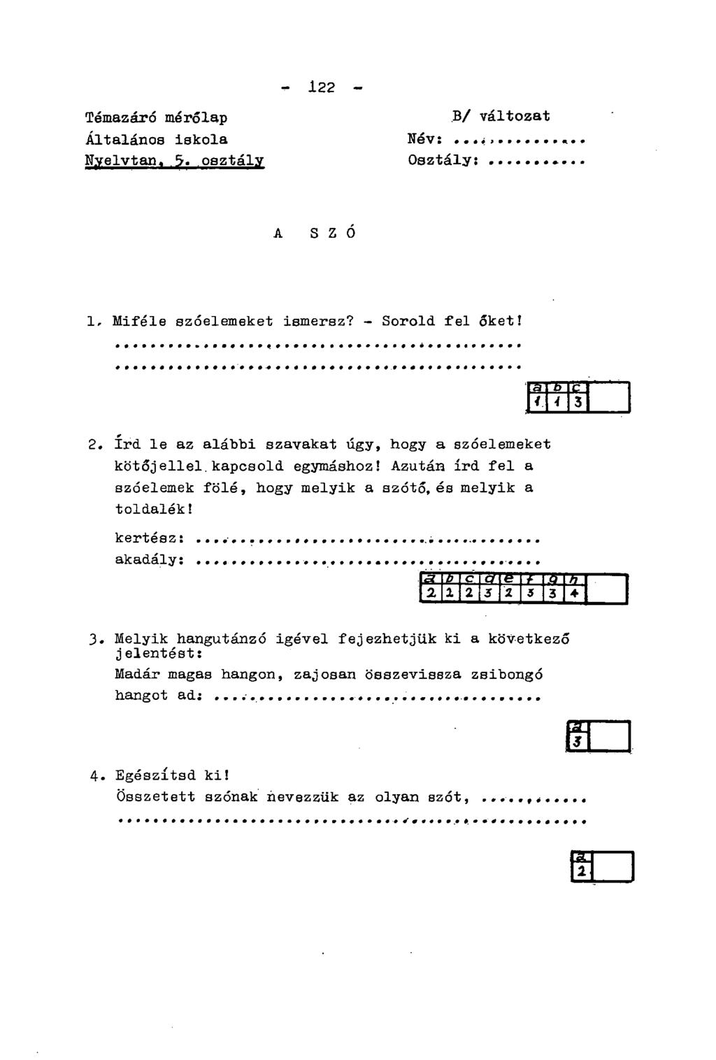 Témazáró mérőlap - 122 - B/ változat Általános Iskola Név:... <, Nyelvtan, 5. osztály Osztály: A SZÓ 1, Miféle szóelemeket ismersz? - Sorold fel őket! 2.