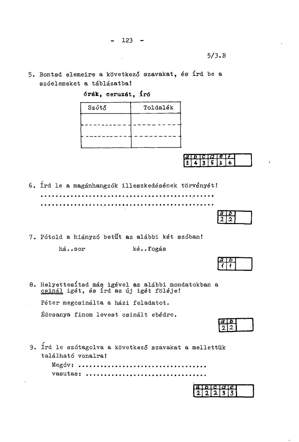 - 123-5/3. A 5. Bontsd elemeire a következő szavakat, és írd be a szóelemeket a táblázatba! órák, ceruzát, író Szótő Toldalék 6. írd le a magánhangzók illeszkedésének törvényét! 7.