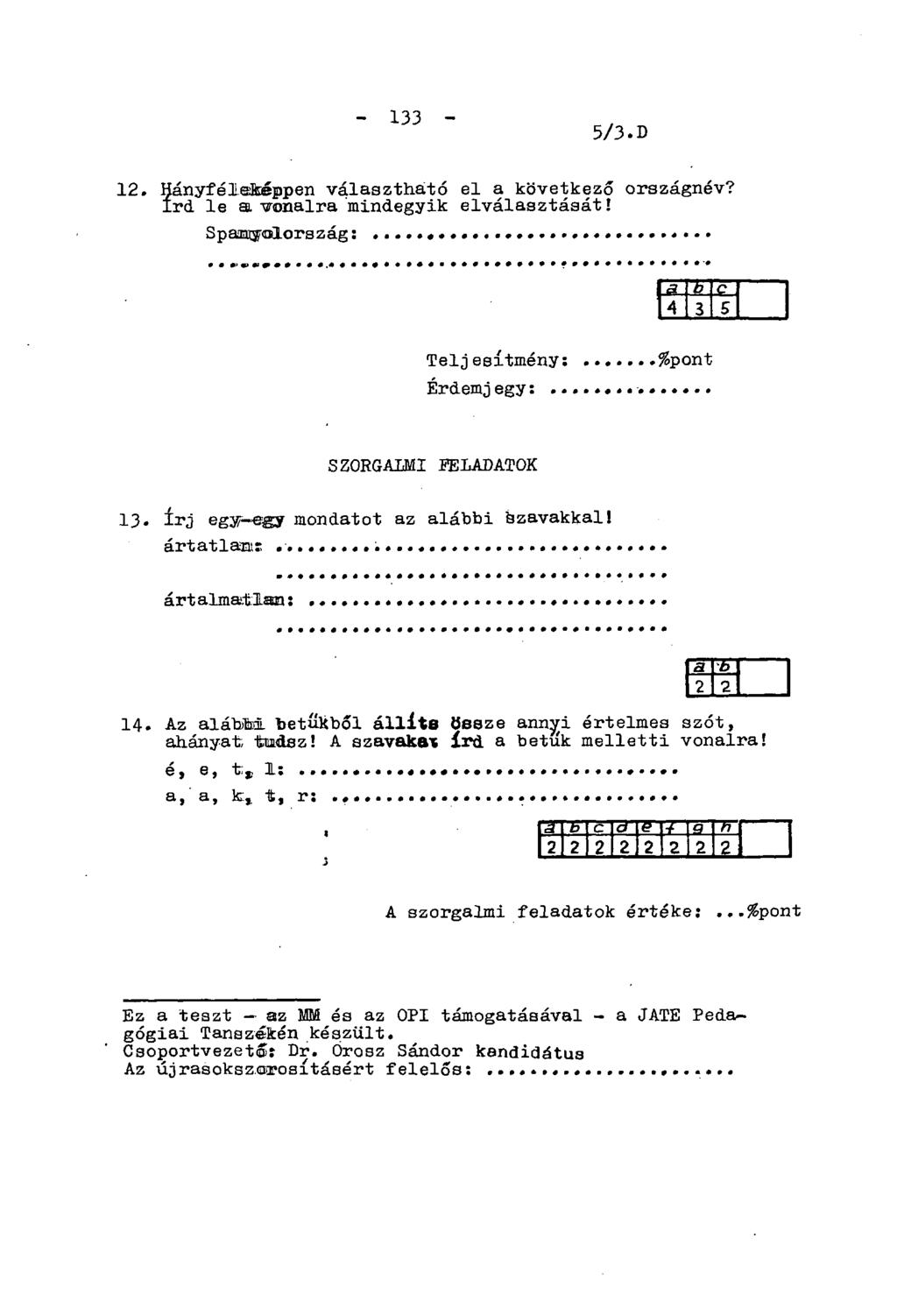 - 133-5/4. B. 12. Hányféleképpen választható el a következő országnév? írd le a vonalra mindegyik elválasztását! Spanyolország: Teljesítmény: Érdemjegy: %pont SZORGALMI FELADATOK 13.