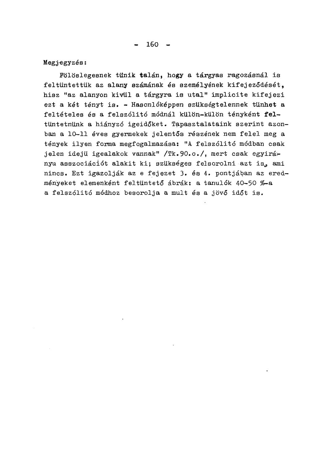 - 160 - Megjegyzés: Fölöslegesnek tűnik talán, hogy a tárgyas ragozásnál is feltüntettük az alany számának és személyének kifejeződését, hisz "az alanyon kivül a tárgyra is utal" implicite kifejezi