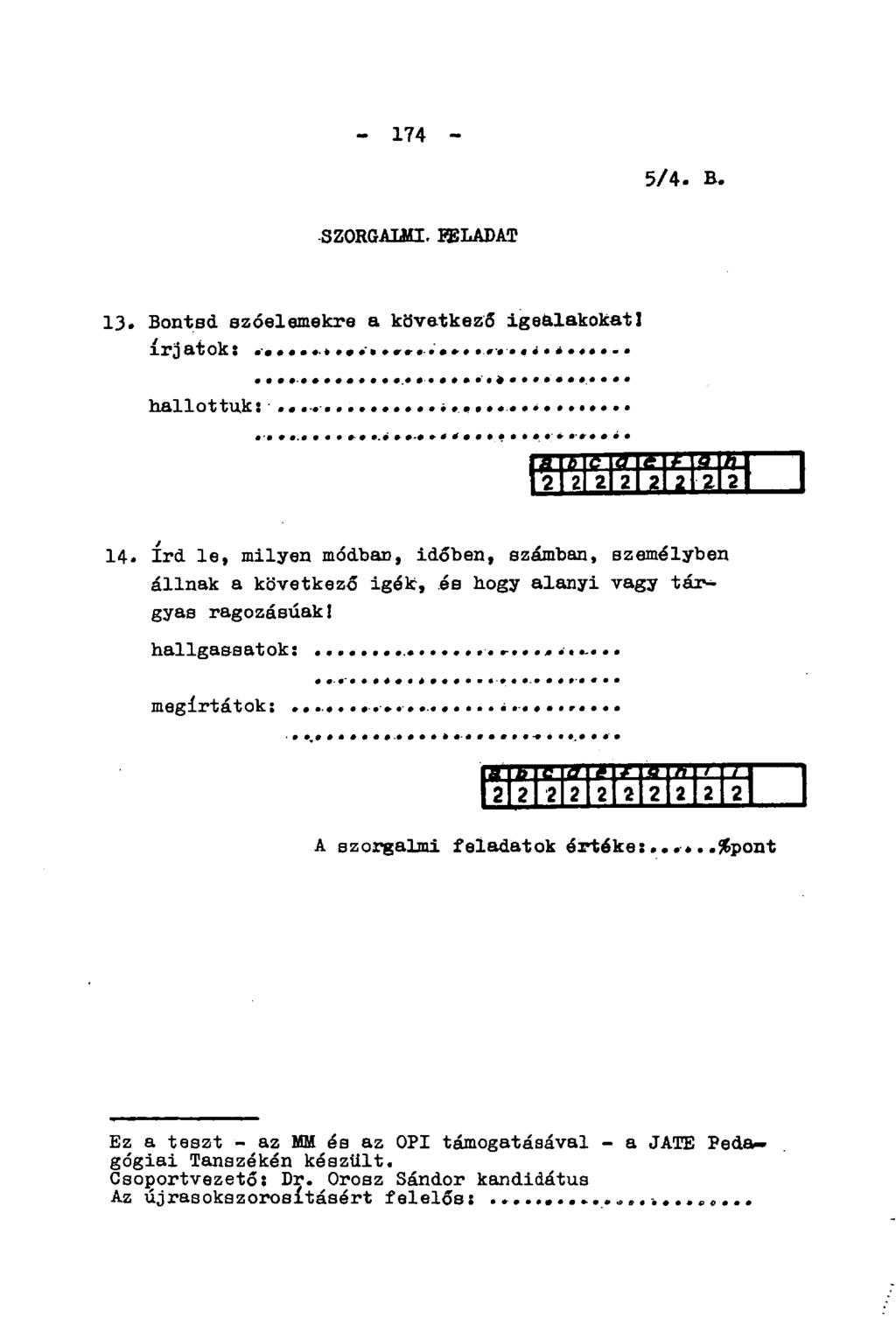 - 174-5/4. B. SZORGALMI. FELADAT 13. Bontsd szóelemekre a következő igealakokat1 írjatok:... hallottuk: F a n t-m t-m t-m tm r-a i.m H B E E l F i n i l F l 14.