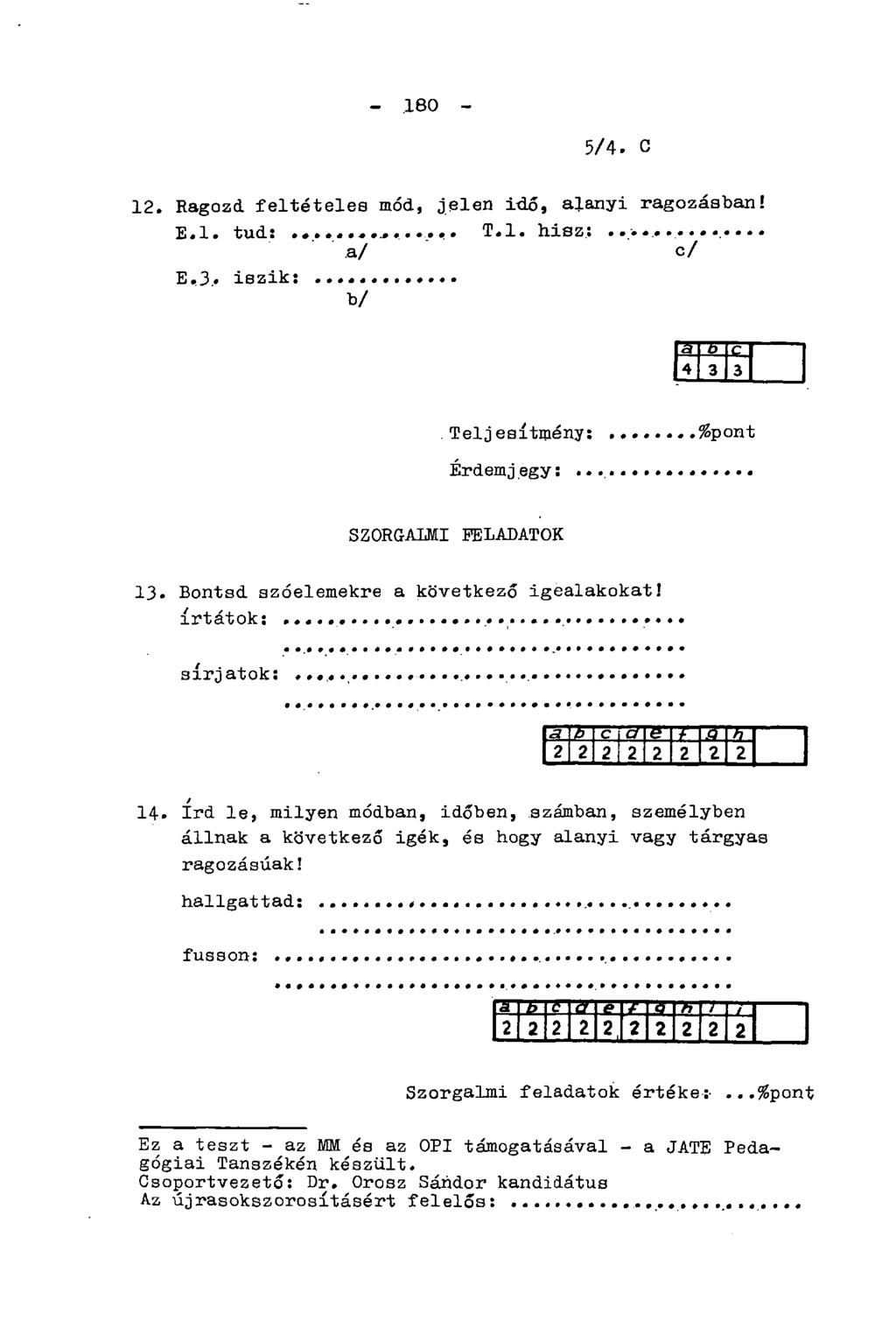 - 180-5/4. B. 12. Ragozd feltételes mód, jelen idő, alanyi ragozásban! E.l. tud: T.l. hisz:... a/ c/ E.3. iszik: b/ Teljesítmény: Érdemjegy: %pont SZORGALMI FELADATOK 13.