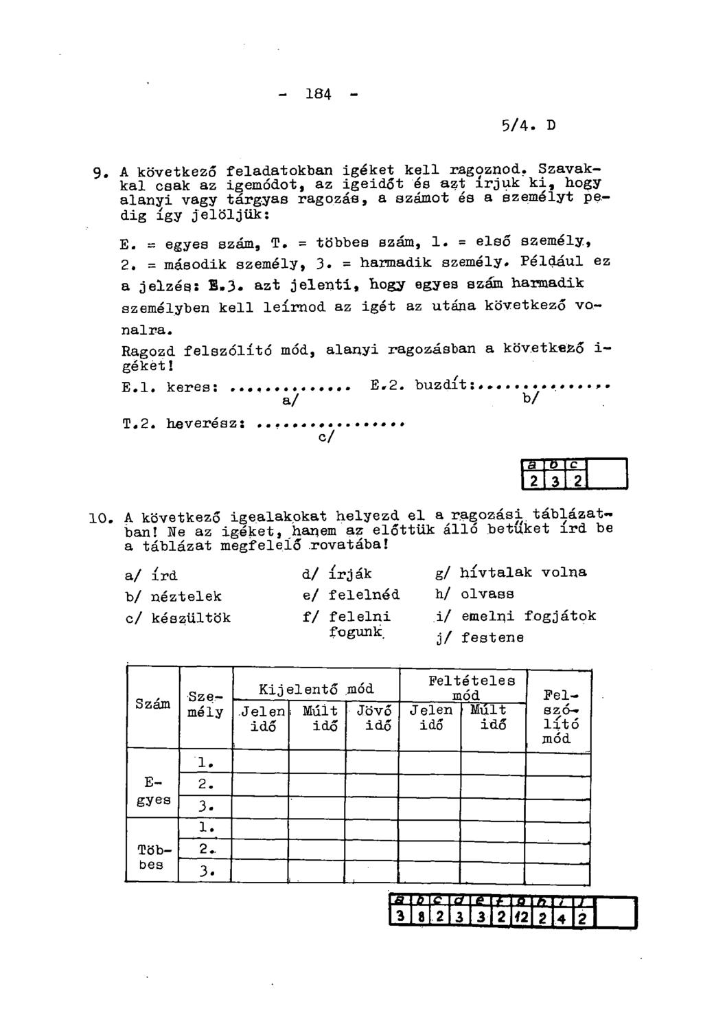 - 184-5/4. B. 9. A következő feladatokban igéket kell ragoznod. Szavakkal csak az igemódot, az igeidőt és azt írjuk ki, hogy alanyi vagy tárgyas ragozás, a számot és a személyt pedig így jelöljük: E.