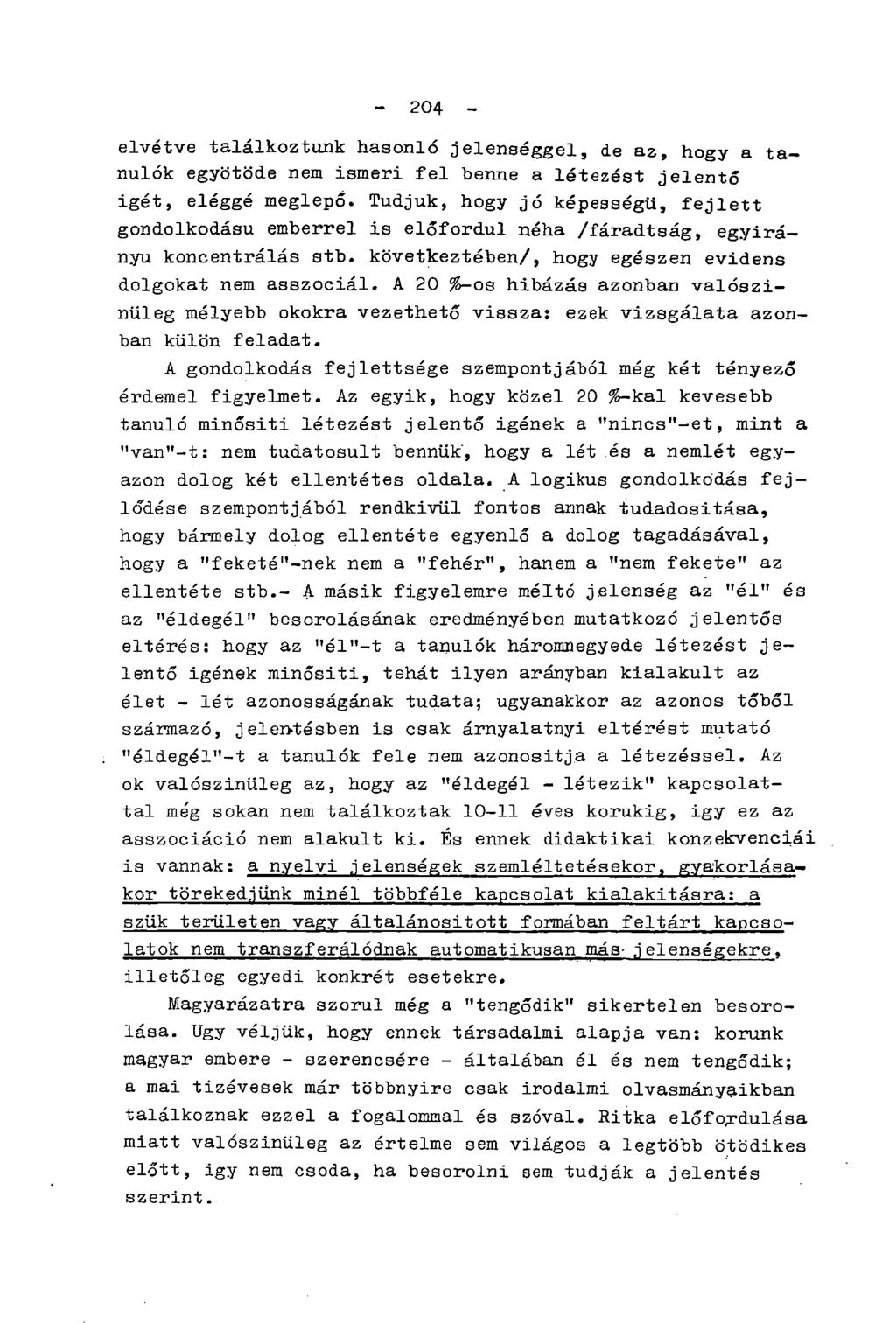 - 204 - elvétve találkoztunk hasonló jelenséggel, de az, hogy a tanulók egyötöde nem ismeri fel benne a létezést jelentő igét, eléggé meglepő.