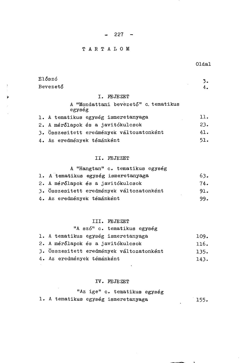 - 227 - T A R T A L O M Oldal Előszó Bevezető 4. I. FEJEZET A "Mondattani bevezető" c. tematikus egység 1. A tematikus egység ismeretanyaga 11. 2. A mérőlapok és a javitókulcsok 23. 3.