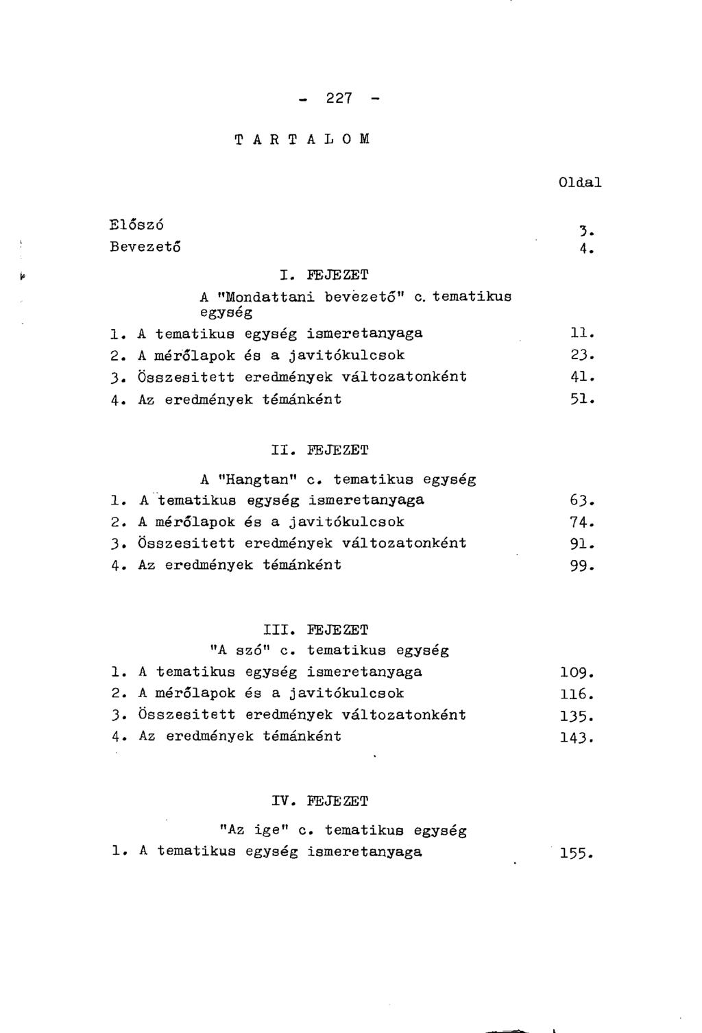 - 227 - T A R T A L O M Oldal Előszó Bevezető 4. I. FEJEZET A "Mondattani bevezető" c. tematikus egység 1. A tematikus egység ismeretanyaga 11. 2. A mérőlapok és a javitókulcsok 23. 3.