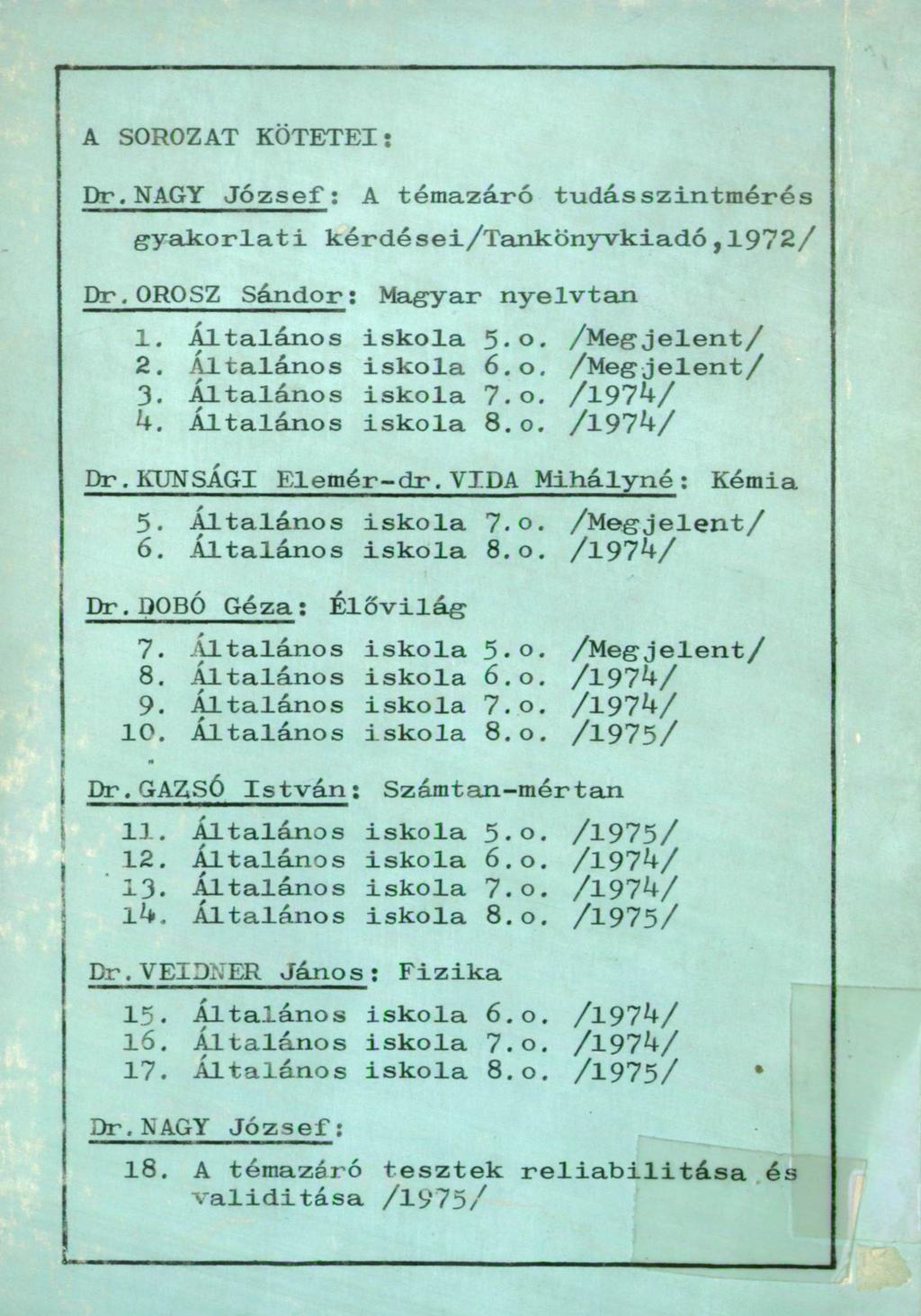 A SOROZAT KÖTETEI: Dr.NAGY József: A témazáró tudásszintmérés gyakorlati kérdései/tankönyvkiadó,1972/ Dr.OROSZ Sándor: Magyar nyelvtan 1. Általános iskola 5.0. /Megjelent/ 2. Altalános iskola 6.