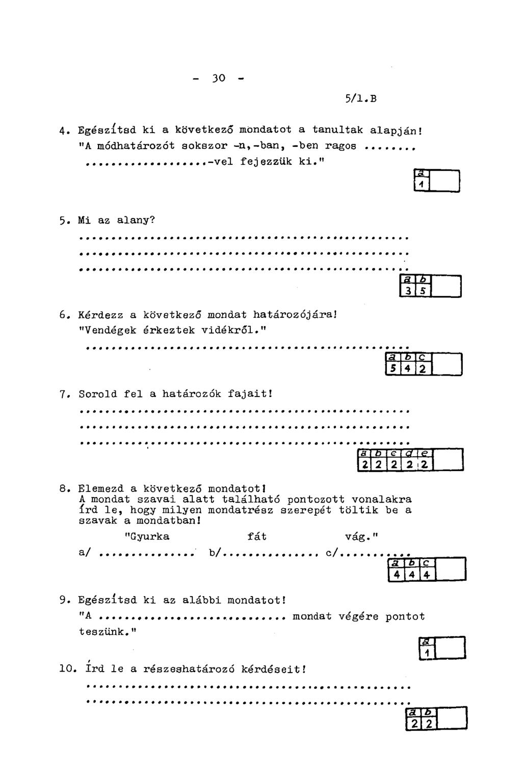 - 30-5/1. A 4. Egészítsd ki a következő mondatot a tanultak alapján! "A módhatározót sokszor -n,-ban, -ben ragos -vei fejezzük ki." 2 A 5. Mi az alany? Elemezd a következő mondatot!