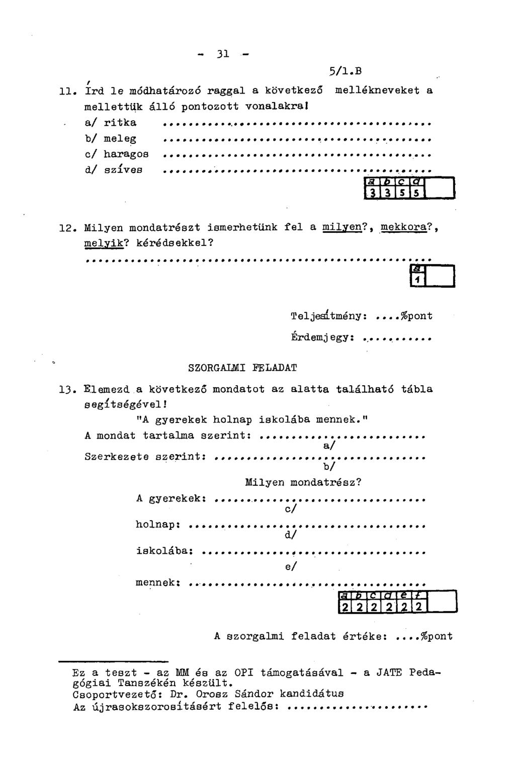 5/l.B f ^ 11. írd. le módhatározó raggal a következő mellékneveket a mellettük álló pontozott vonalakra! a/ ritka b/ meleg c/ haragos d/ szíves a, T Q cf? 1 5 5 12.