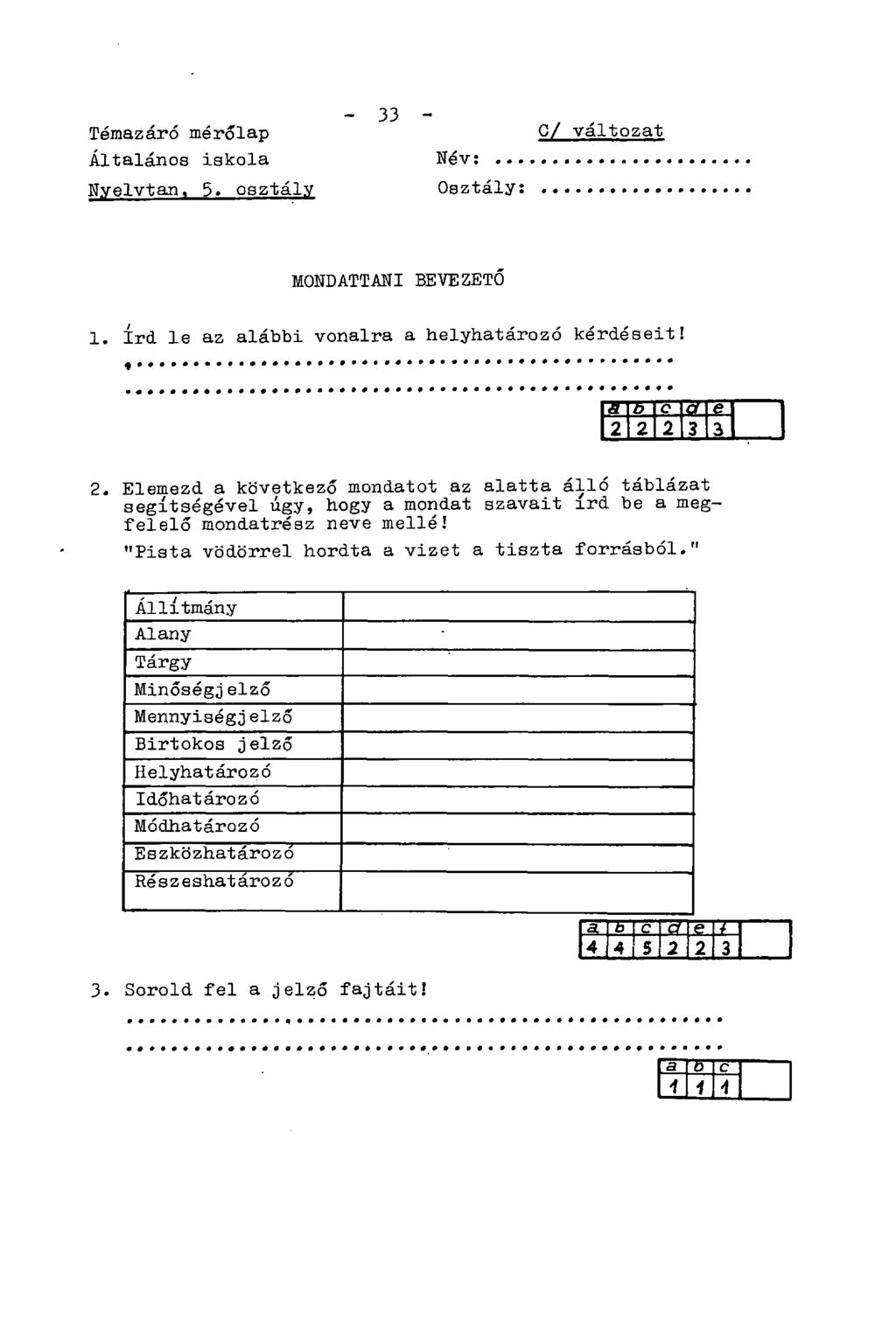 Témazáró mérőlap Általános iskola Nyelvtan. 5. osztály - 33 - Név: Osztály: C/ változat MONDATTANI BEVEZETŐ 1. írd le az alábbi vonalra a helyhatározó kérdéseit! 2.