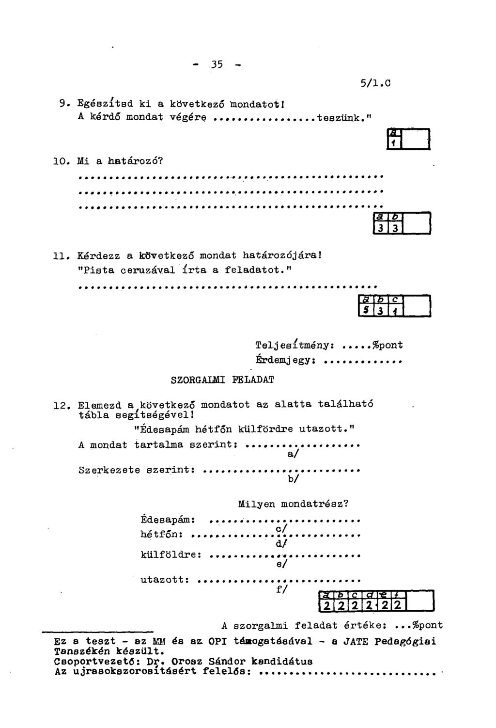 - 35-5/1.C 9. Egészítsd ki a következő mondatot! A kérdő mondat végére teszünk." 10. Mi a határozó? s 11. Kérdezz a következő mondat határozójára! "Pista ceruzával írta a feladatot.