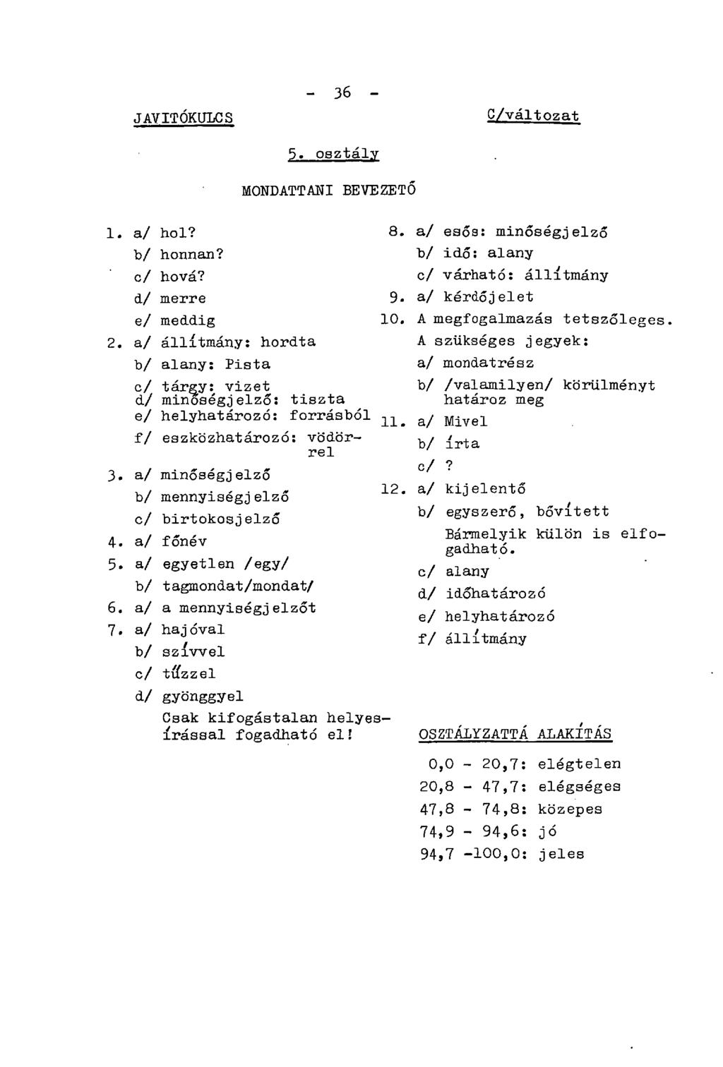 JAVÍTÓKULCS - 36-5. osztály MONDATTANI BEVEZETŐ C/változat 1. a/ hol? 8. b/ honnan? c/ hová? d/ merre e/ meddig 2.