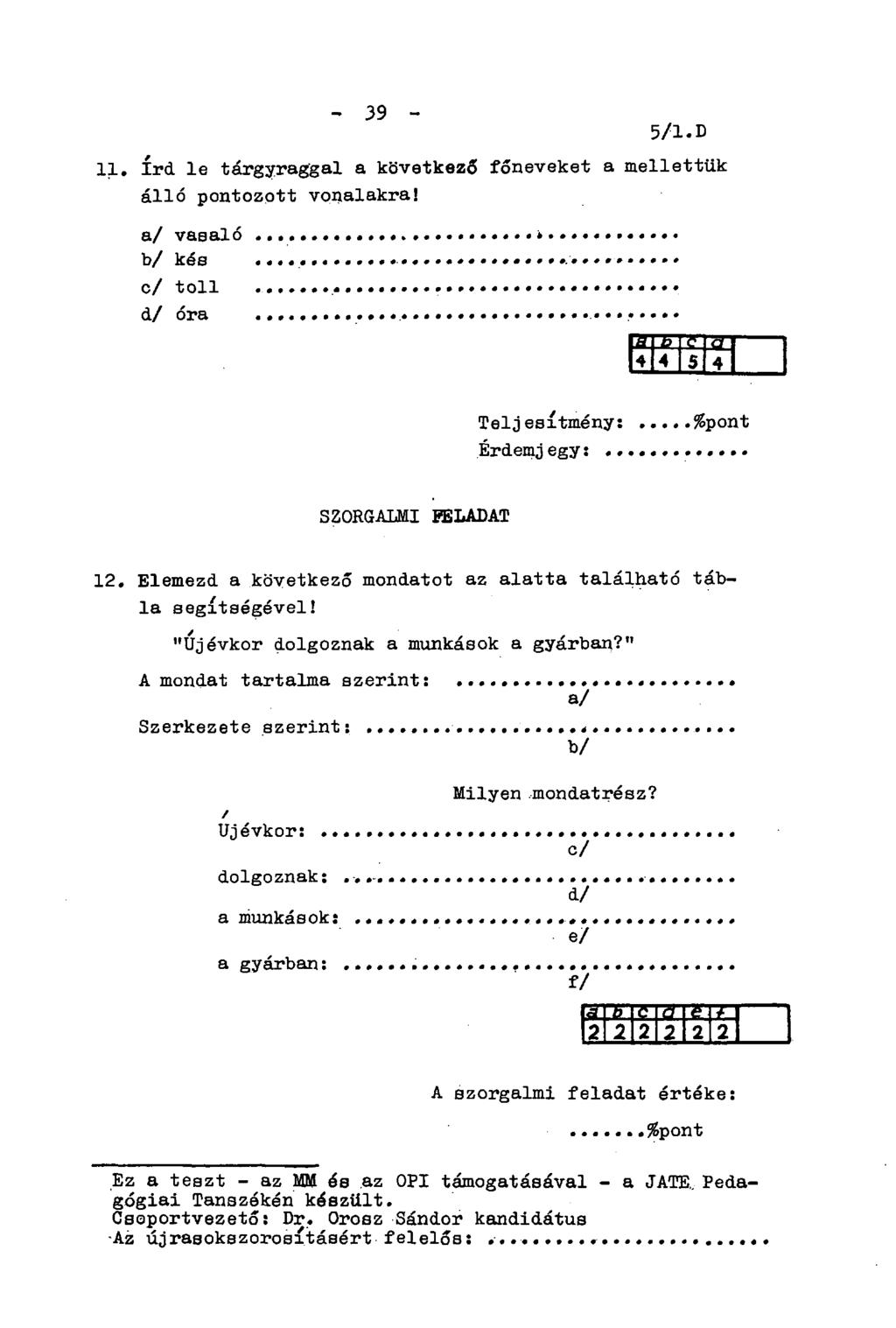 - 39-5/1. A 11. írd le tárgyraggal a következő főneveket a mellettük álló pontozott vopalakra! a/ vasaló. b/ kés c/ toll d/ óra. t> í 7T 4 4 5 4 Teljesítmény: Érdemj egy: %pont SZORGALMI BELADAT 12.