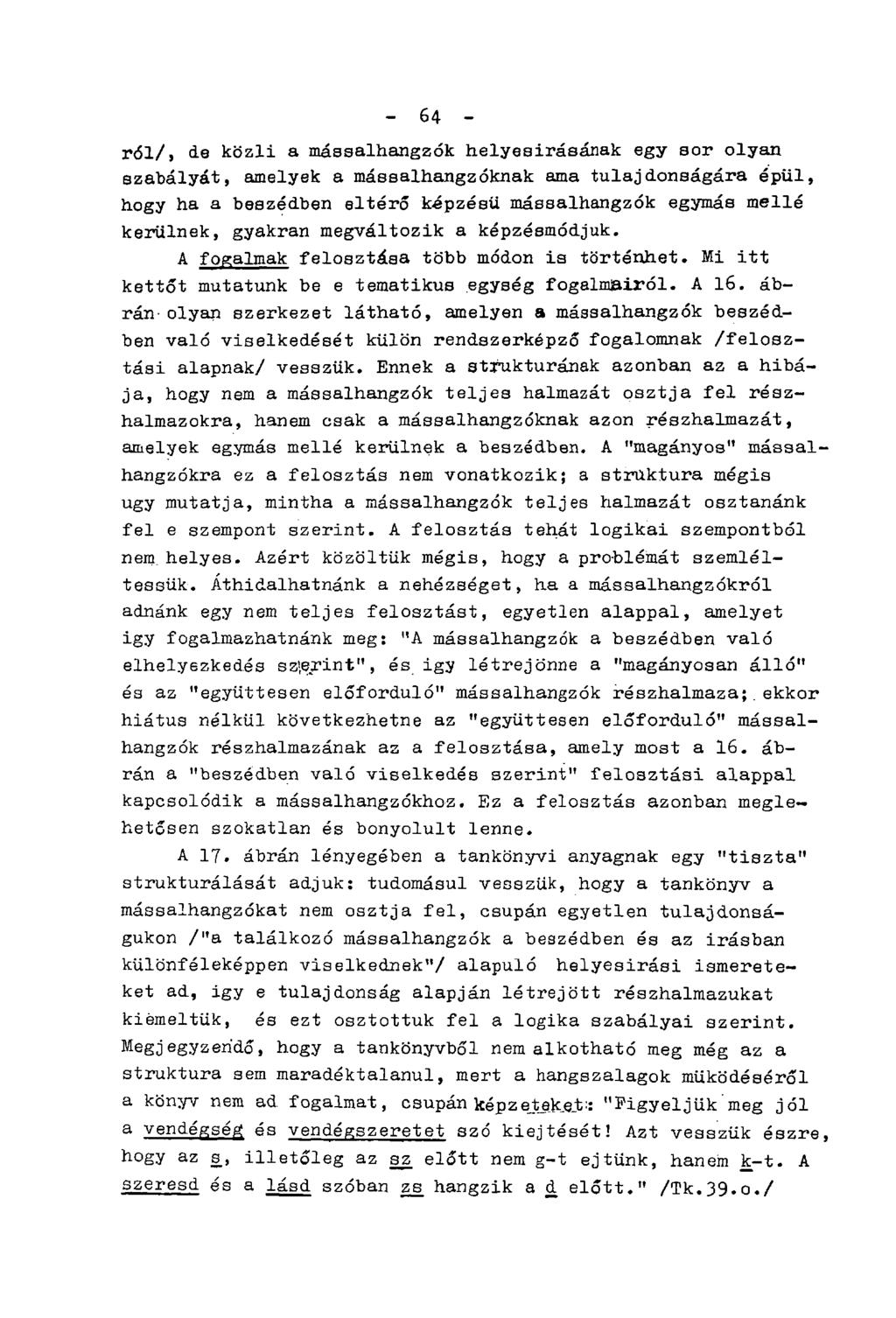 - 64 - ról/, de közli a mássalhangzók helyesírásának egy sor olyan szabályát, amelyek a mássalhangzóknak ama tulajdonságára épül, hogy ha a beszédben eltérő képzésű mássalhangzók egymás mellé