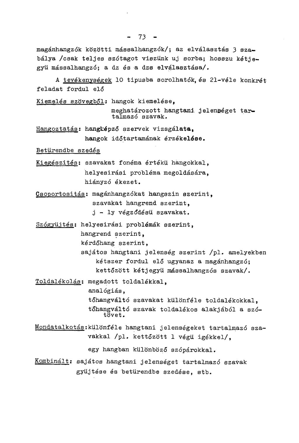 - 73 - magánhangzók közötti mássalhangzók/; az elválasztás 3 szabálya /csak teljes szótagot viszünk uj sorba; hosszú kétjegyű mássalhangzó; a dz és a dzs elválasztása/.