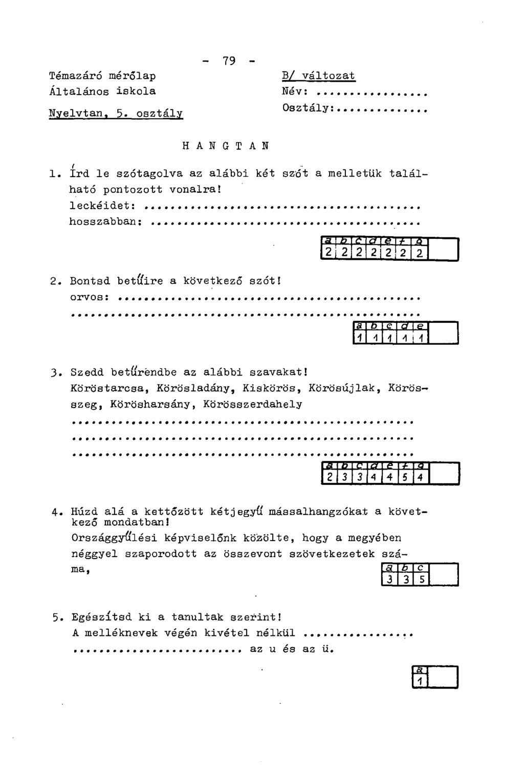 Témazáró mérőlap Általános iskola Nyelvtan, 5. osztály - 79 - B/ változat Név: Osztály: H A N G T A N i 1. írd. le szótagolva az alábbi ket szót a melletük található pontozott vonalra!