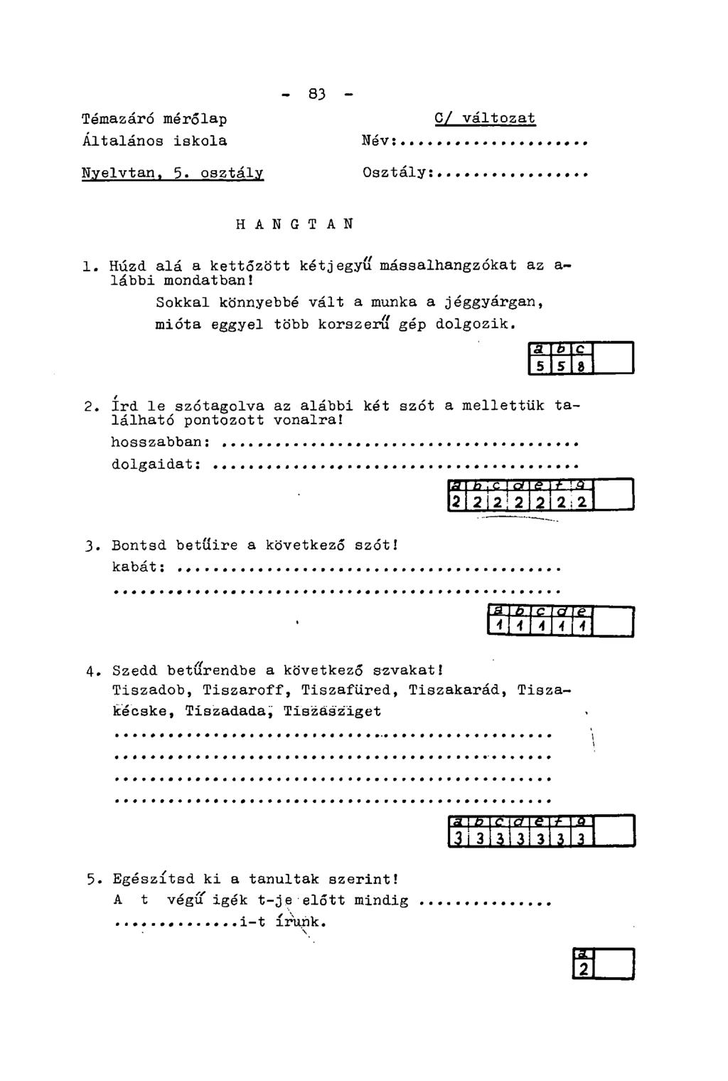 Témazáró mérőlap Általános iskola 83 Név: C/ változat Nyelvtan, 5. osztály Osztály: HANGTAN 1. Húzd alá a kettőzött kétjegyű mássalhangzókat az a- lábbi mondatban!