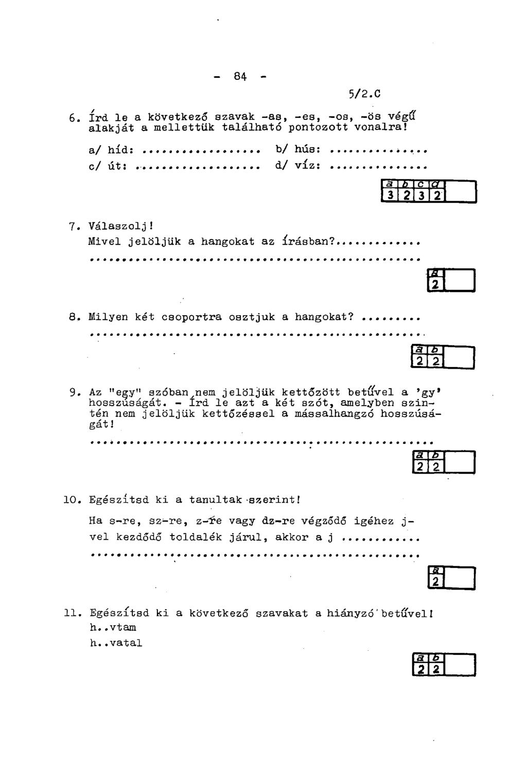 - 84-5/2.C 6. írd le a következő szavak -as, -es, -os, -ös végű alakját a mellettük található pontozott vonalra! a/ híd: b/ hús: c/ út: d/ víz: a y c w 3 2 3 2 7. Válaszolj!