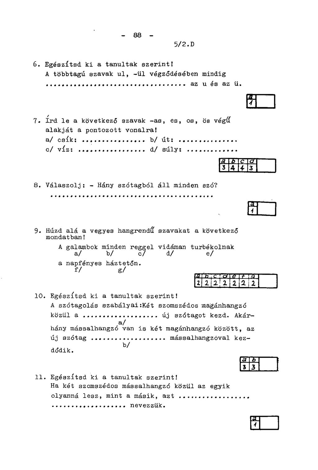 - 88-5/2. D 6. Egészítsd ki a tanultak szerint! A többtagú szavak ul, -ül végződésében mindig az u és az ü. 7. írd le a következő szavak -as, es, os, ös végű alakját a pontozott vonalra!