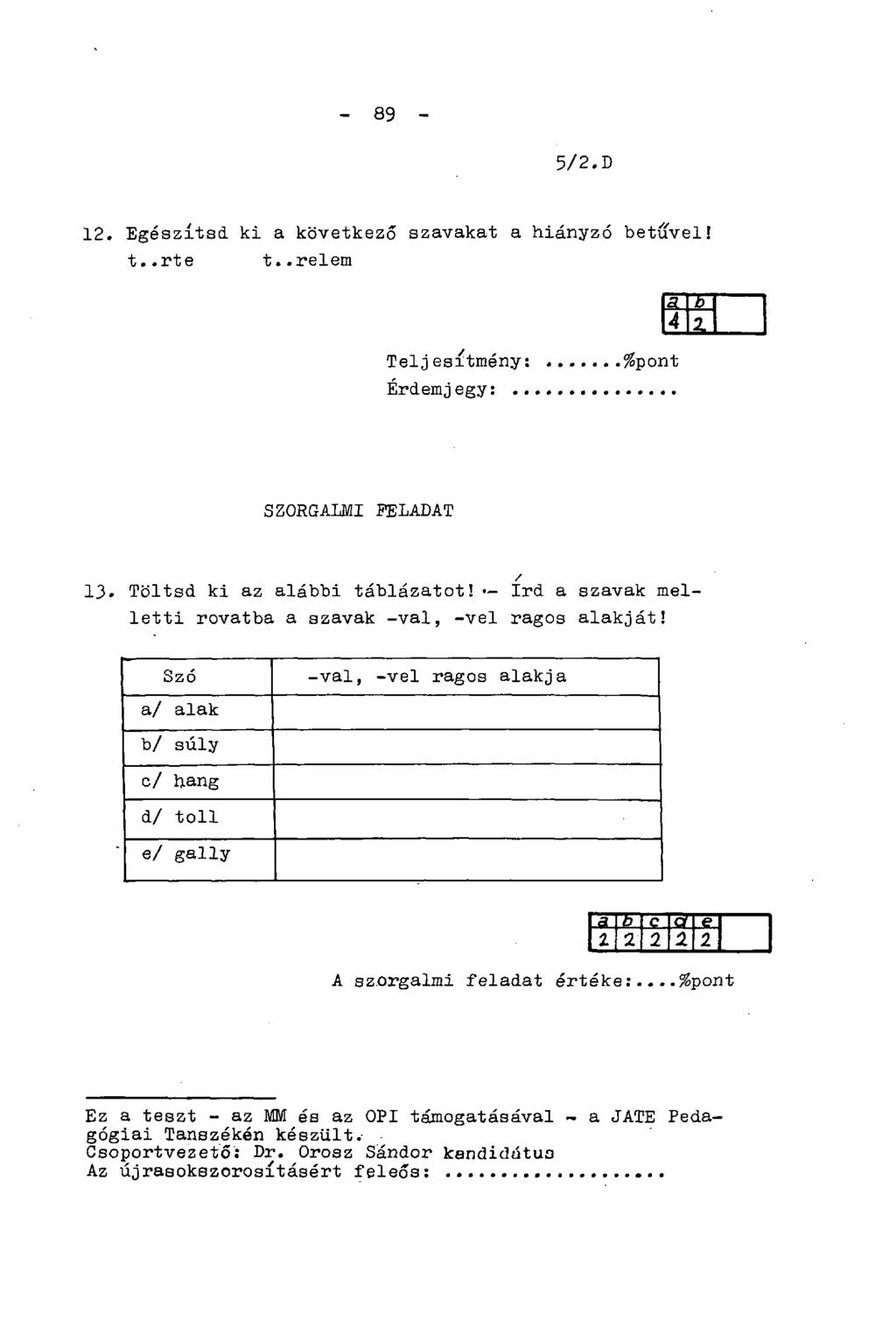 - 89-5/2.D 12. Egészítsd ki a következő szavakat a hiányzó betűvel! t..rte t..relem 3 b 4 Teljesítmény: Érdemjegy: %pont SZORGALMI FELADAT 13. Töltsd ki az alábbi táblázatot!