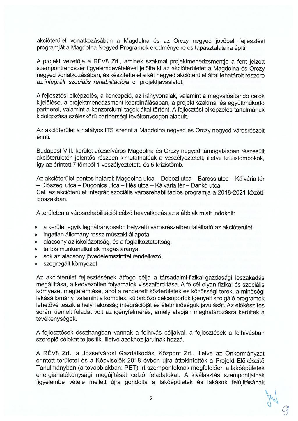 akcióterület vonatkozásában a Magdolna és az Orczy negyed jövőbeli fejlesztési programját a Magdolna Negyed Programok eredményeire és tapasztalataira építi. A projekt vezetője a REV8 Zrt.